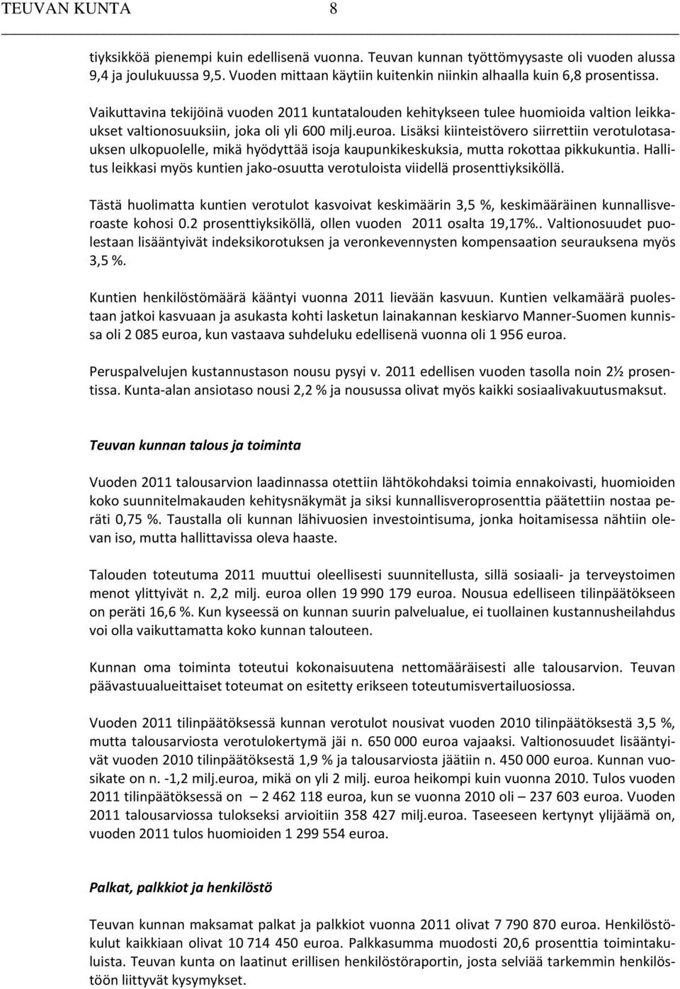 Vaikuttavina tekijöinä vuoden 2011 kuntatalouden kehitykseen tulee huomioida valtion leikkaukset valtionosuuksiin, joka oli yli 600 milj.euroa.