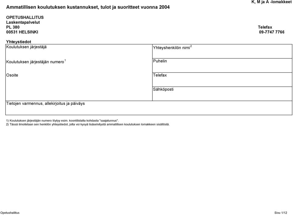 Sähköposti Tietojen varmennus, allekirjoitus ja päiväys 1) Koulutuksen järjestäjän numero löytyy esim. koontilistalta kohdasta "saajatunnus".