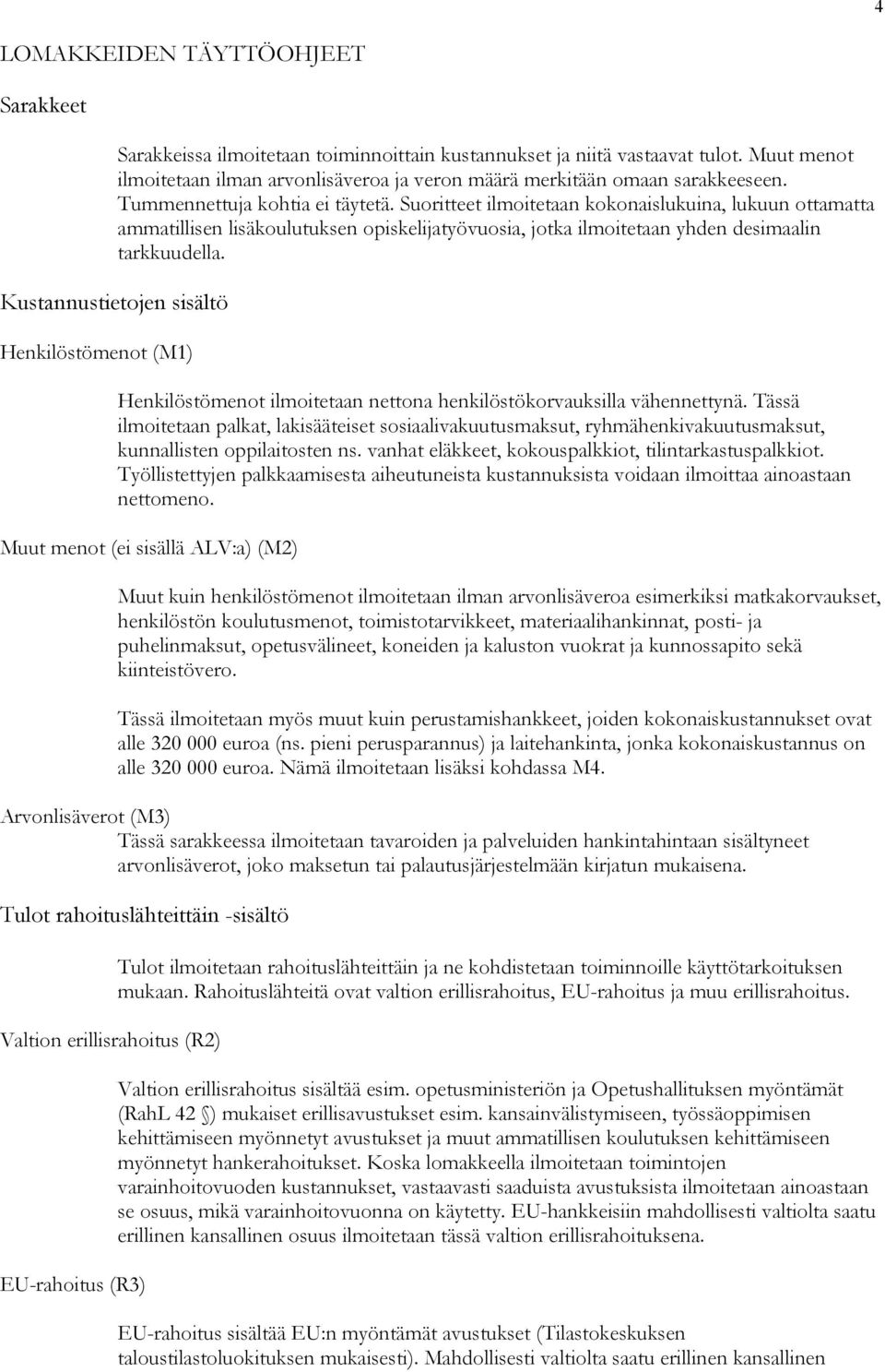 Suoritteet ilmoitetaan kokonaislukuina, lukuun ottamatta ammatillisen lisäkoulutuksen opiskelijatyövuosia, jotka ilmoitetaan yhden desimaalin tarkkuudella.