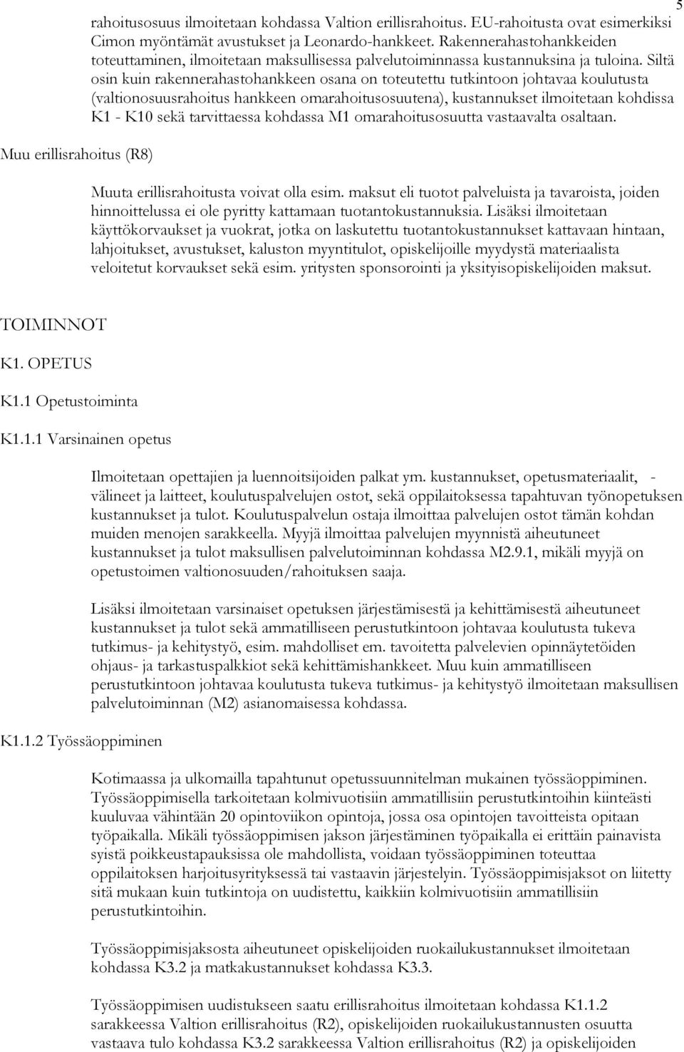 Siltä osin kuin rakennerahastohankkeen osana on toteutettu tutkintoon johtavaa koulutusta (valtionosuusrahoitus hankkeen omarahoitusosuutena), kustannukset ilmoitetaan kohdissa K1 - K10 sekä