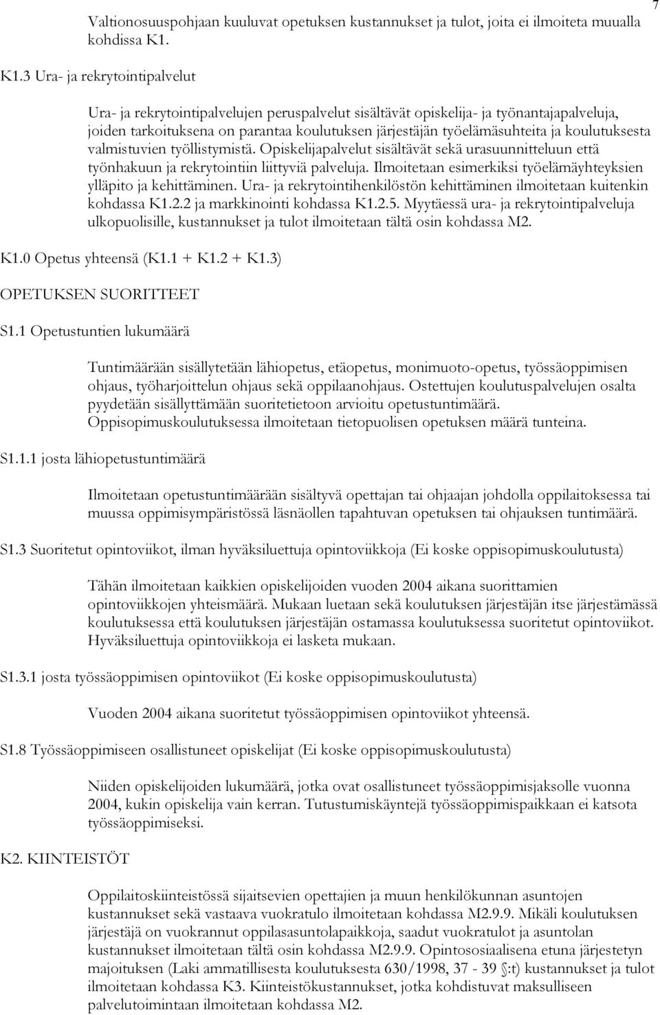 koulutuksesta valmistuvien työllistymistä. Opiskelijapalvelut sisältävät sekä urasuunnitteluun että työnhakuun ja rekrytointiin liittyviä palveluja.