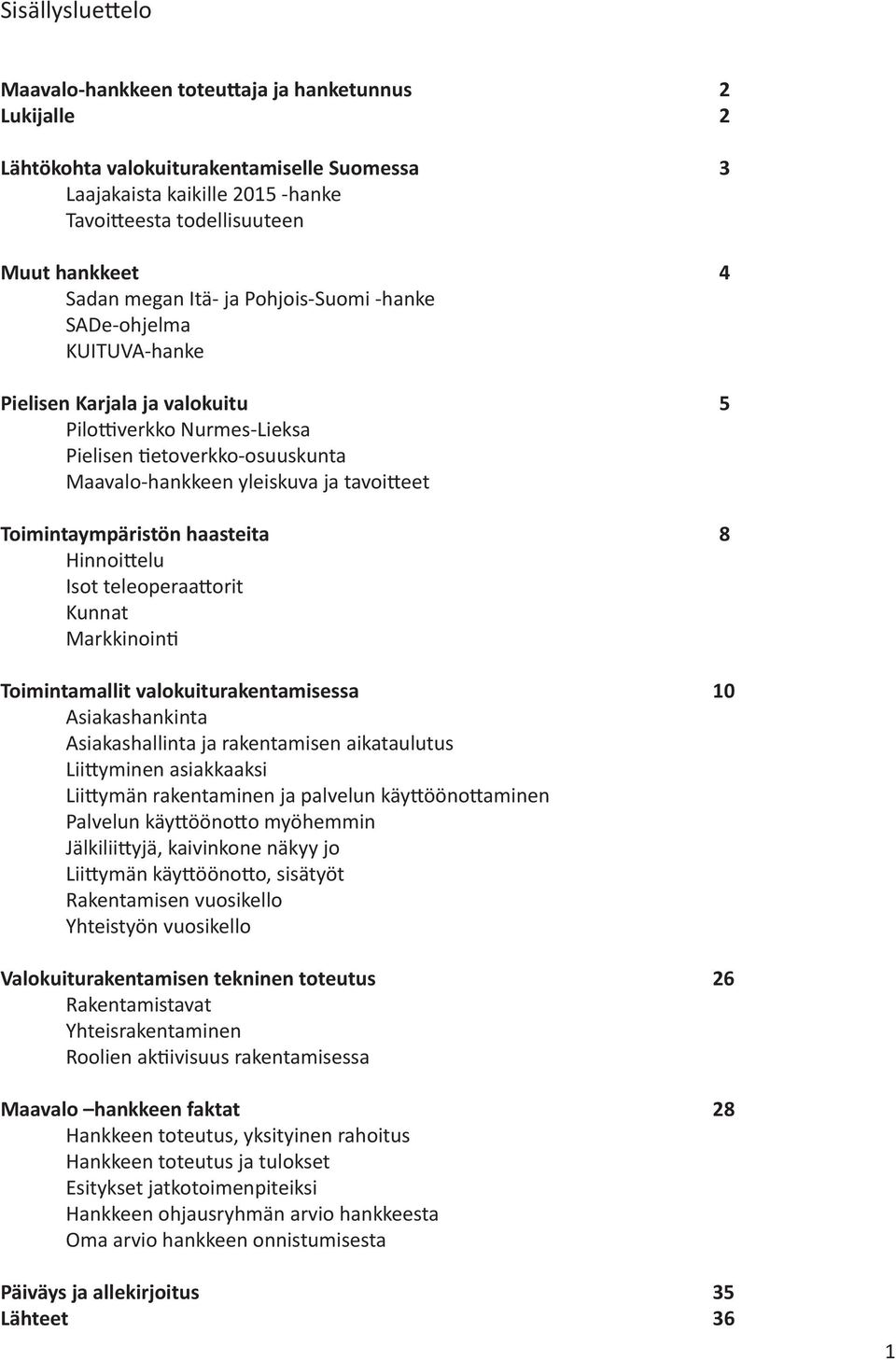 tavoitteet Toimintaympäristön haasteita 8 Hinnoittelu Isot teleoperaattorit Kunnat Markkinointi Toimintamallit valokuiturakentamisessa 10 Asiakashankinta Asiakashallinta ja rakentamisen aikataulutus