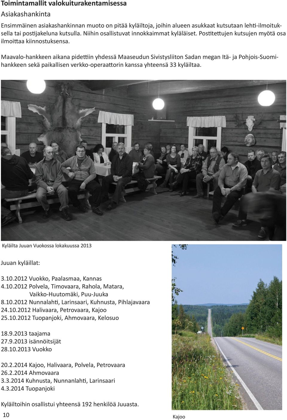 Maavalo-hankkeen aikana pidettiin yhdessä Maaseudun Sivistysliiton Sadan megan Itä- ja Pohjois-Suomihankkeen sekä paikallisen verkko-operaattorin kanssa yhteensä 33 kyläiltaa.