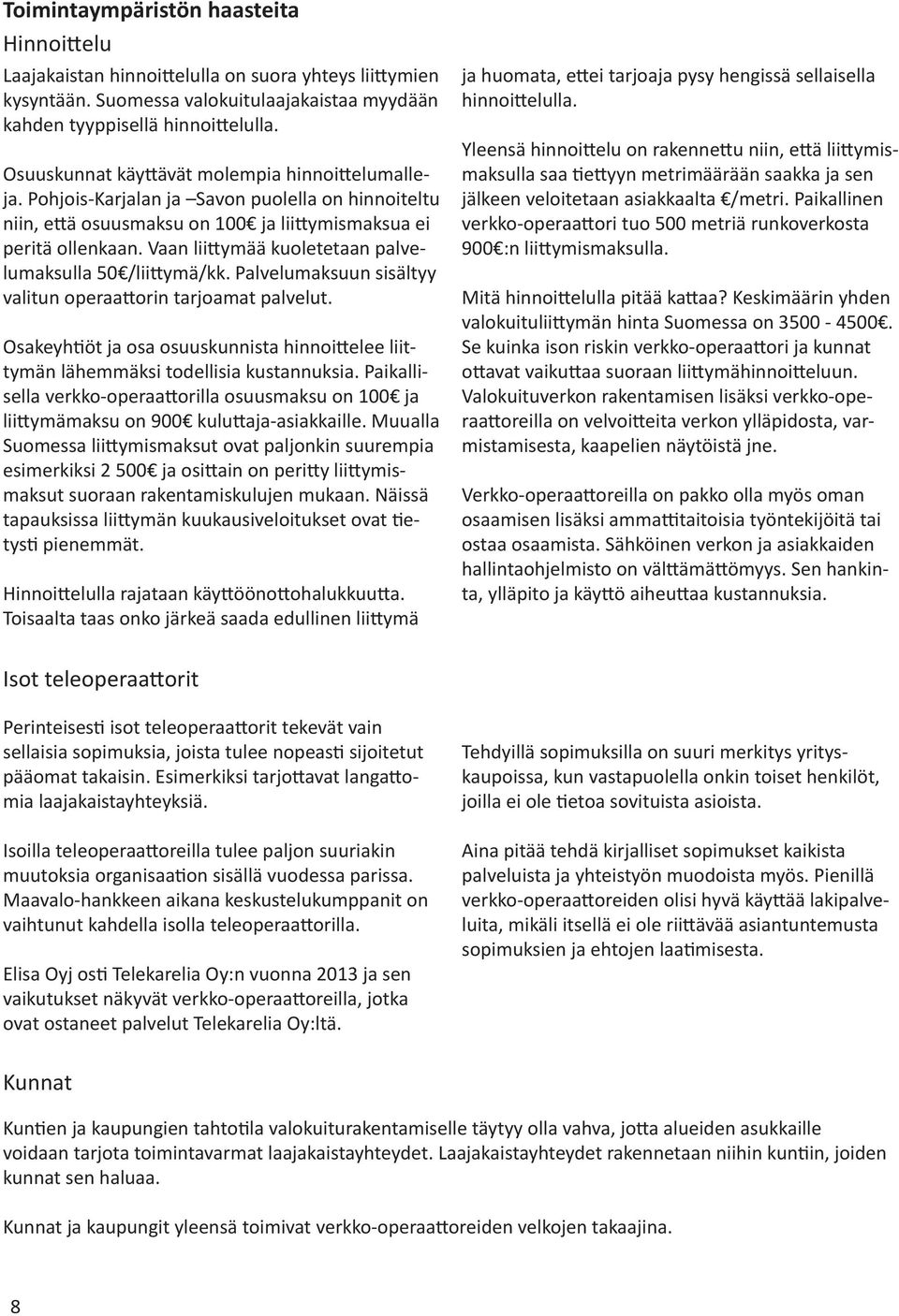 Vaan liittymää kuoletetaan palvelumaksulla 50 /liittymä/kk. Palvelumaksuun sisältyy valitun operaattorin tarjoamat palvelut.