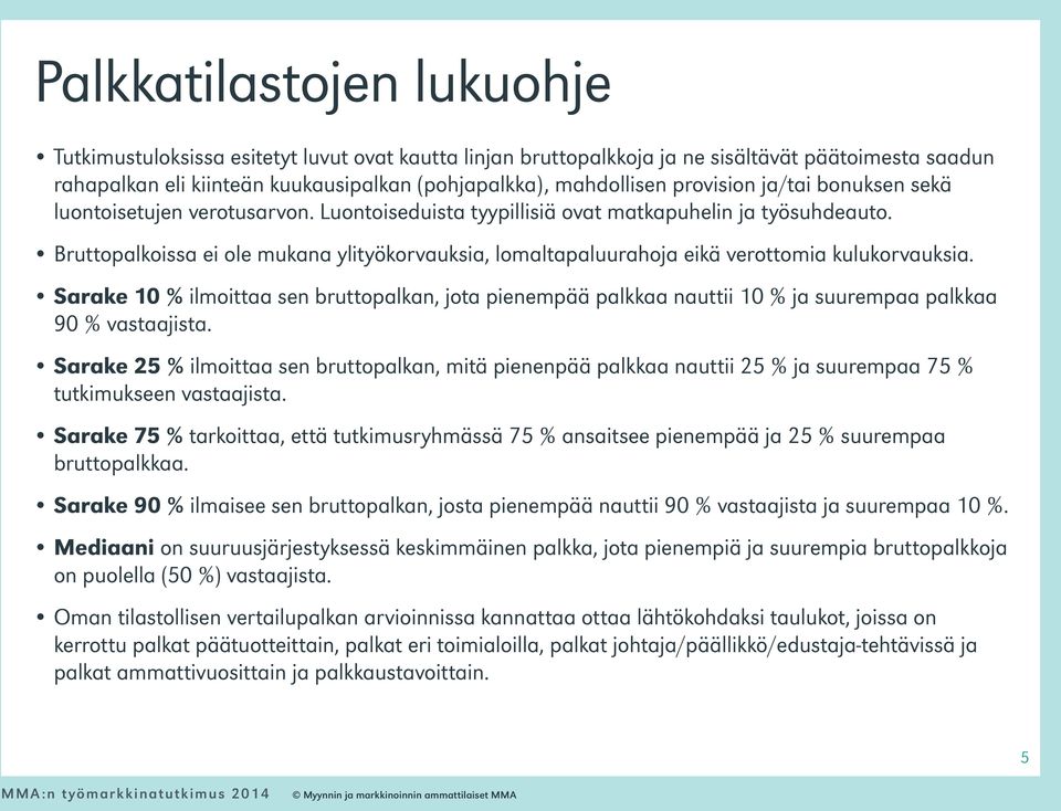 Bruttopalkoissa ei ole mukana ylityökorvauksia, lomaltapaluurahoja eikä verottomia kulukorvauksia.