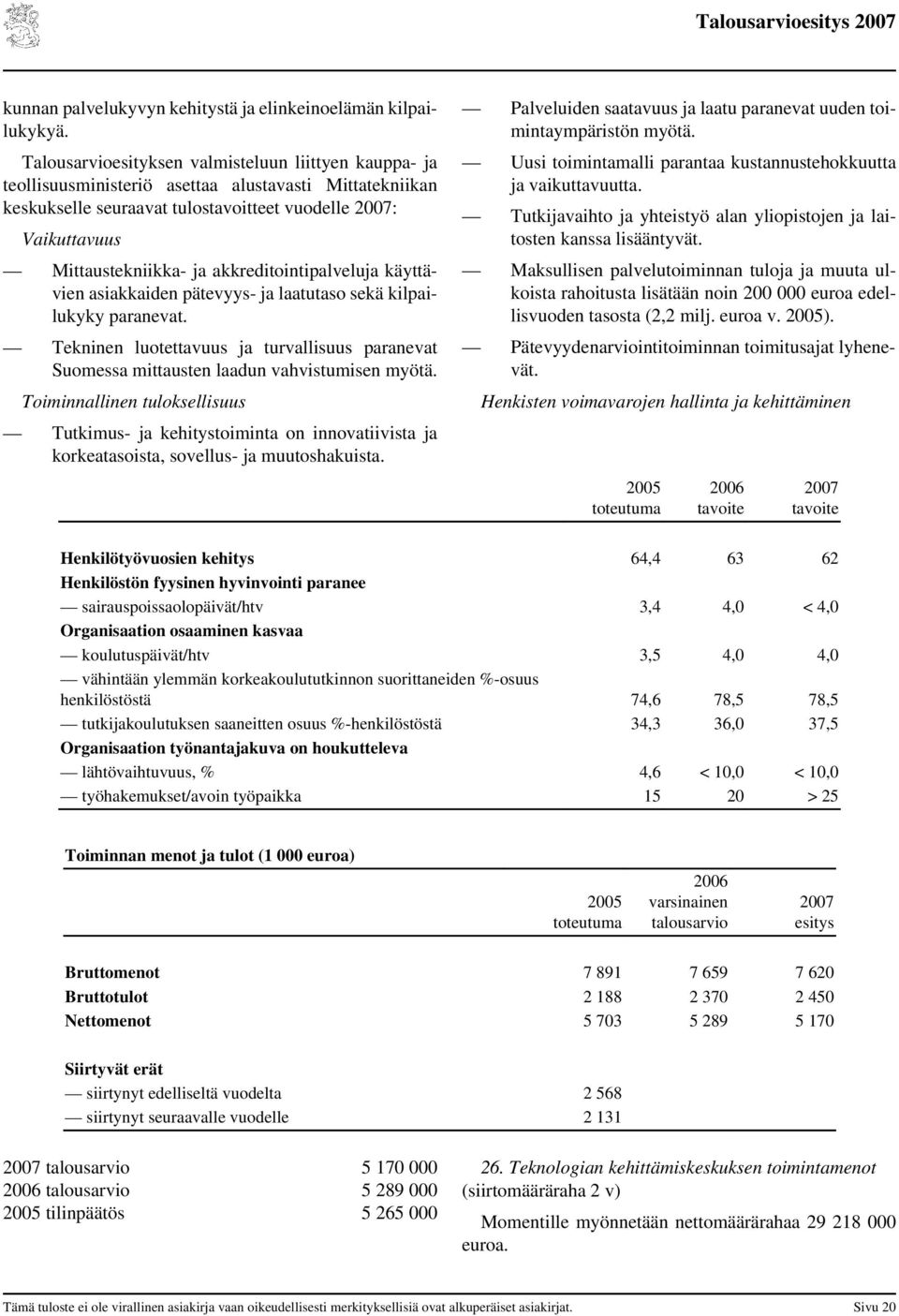 akkreditointipalveluja käyttävien asiakkaiden pätevyys- ja laatutaso sekä kilpailukyky paranevat. Tekninen luotettavuus ja turvallisuus paranevat Suomessa mittausten laadun vahvistumisen myötä.