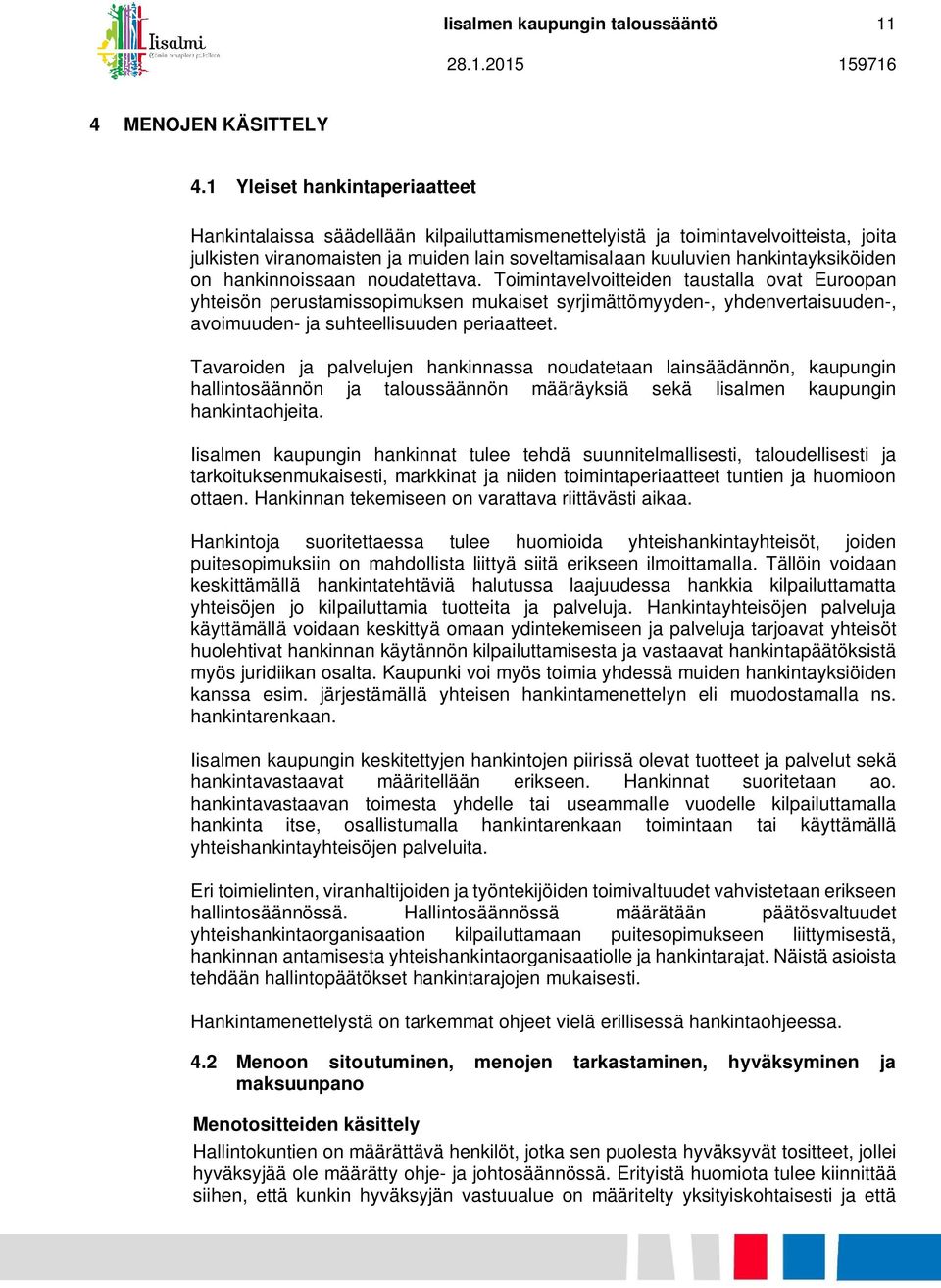 on hankinnoissaan noudatettava. Toimintavelvoitteiden taustalla ovat Euroopan yhteisön perustamissopimuksen mukaiset syrjimättömyyden-, yhdenvertaisuuden-, avoimuuden- ja suhteellisuuden periaatteet.