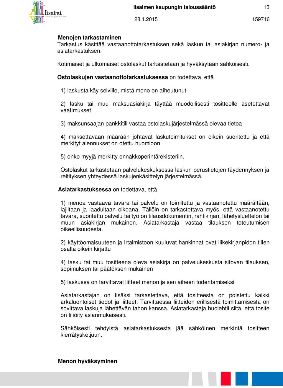 Ostolaskujen vastaanottotarkastuksessa on todettava, että 1) laskusta käy selville, mistä meno on aiheutunut 2) lasku tai muu maksuasiakirja täyttää muodollisesti tositteelle asetettavat vaatimukset