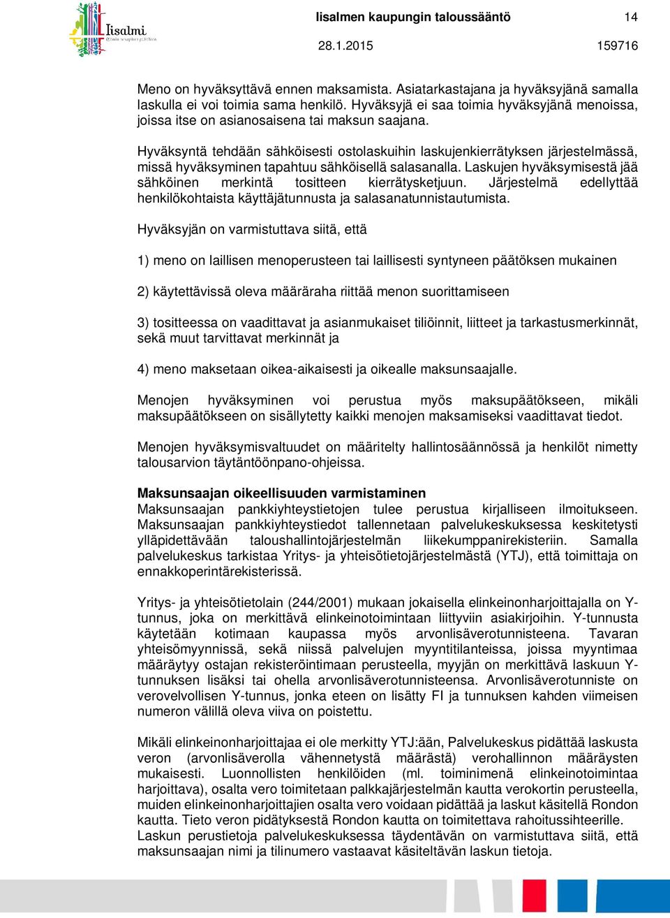 Hyväksyntä tehdään sähköisesti ostolaskuihin laskujenkierrätyksen järjestelmässä, missä hyväksyminen tapahtuu sähköisellä salasanalla.