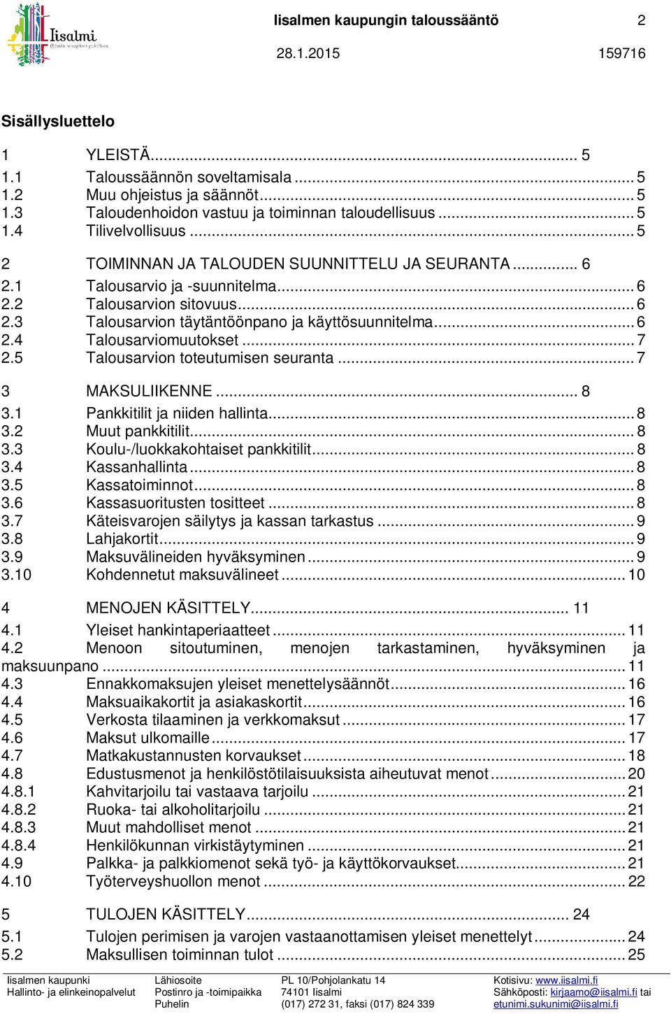 .. 7 2.5 Talousarvion toteutumisen seuranta... 7 3 MAKSULIIKENNE... 8 3.1 Pankkitilit ja niiden hallinta... 8 3.2 Muut pankkitilit... 8 3.3 Koulu-/luokkakohtaiset pankkitilit... 8 3.4 Kassanhallinta.