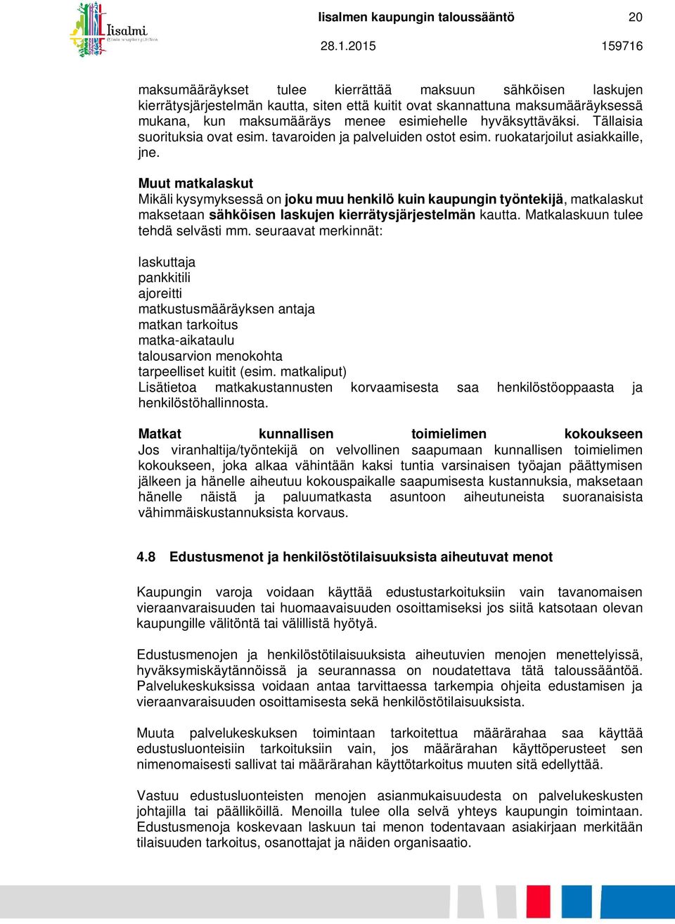 Muut matkalaskut Mikäli kysymyksessä on joku muu henkilö kuin kaupungin työntekijä, matkalaskut maksetaan sähköisen laskujen kierrätysjärjestelmän kautta. Matkalaskuun tulee tehdä selvästi mm.