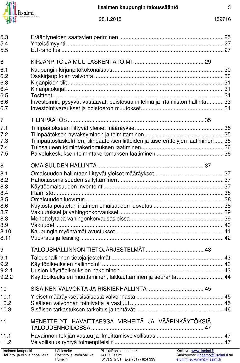 .. 33 6.7 Investointivaraukset ja poistoeron muutokset... 34 7 TILINPÄÄTÖS... 35 7.1 Tilinpäätökseen liittyvät yleiset määräykset... 35 7.2 Tilinpäätöksen hyväksyminen ja toimittaminen... 35 7.3 Tilinpäätöslaskelmien, tilinpäätöksen liitteiden ja tase-erittelyjen laatiminen.