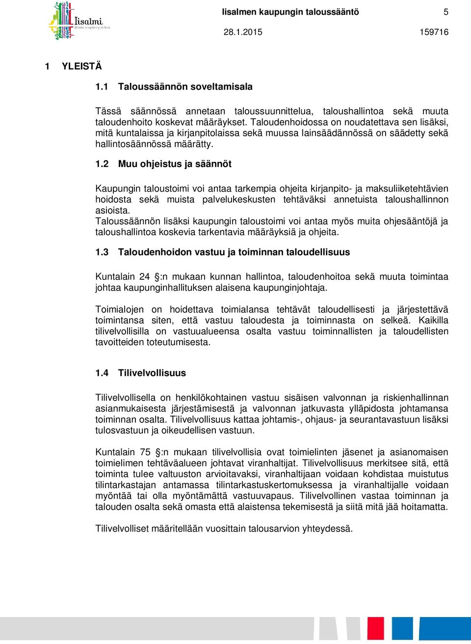 2 Muu ohjeistus ja säännöt Kaupungin taloustoimi voi antaa tarkempia ohjeita kirjanpito- ja maksuliiketehtävien hoidosta sekä muista palvelukeskusten tehtäväksi annetuista taloushallinnon asioista.