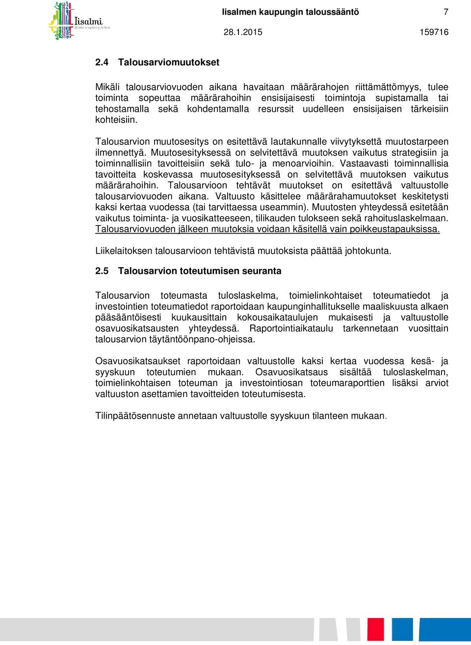 kohdentamalla resurssit uudelleen ensisijaisen tärkeisiin kohteisiin. Talousarvion muutosesitys on esitettävä lautakunnalle viivytyksettä muutostarpeen ilmennettyä.