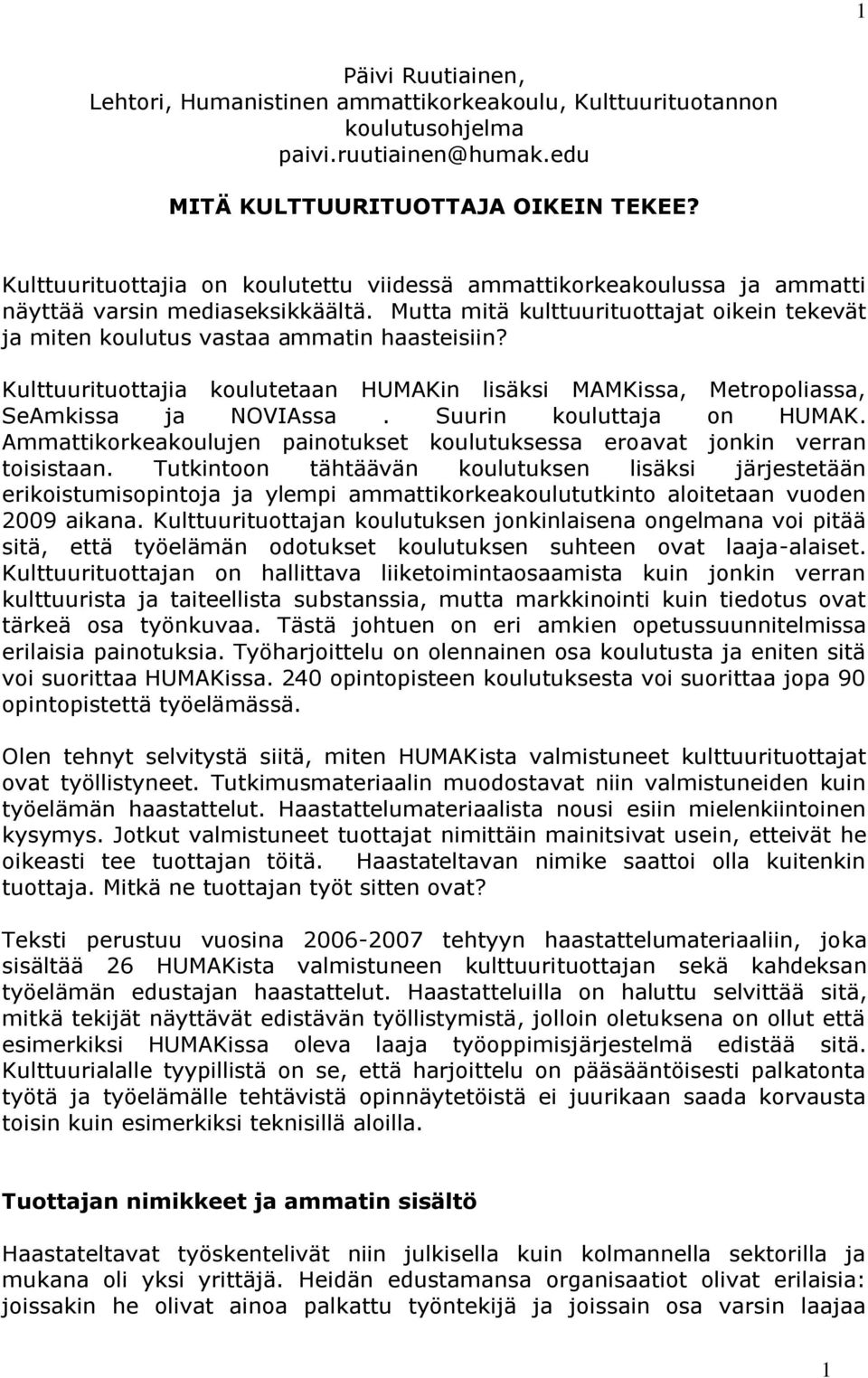 Kulttuurituottajia koulutetaan HUMAKin lisäksi MAMKissa, Metropoliassa, SeAmkissa ja NOVIAssa. Suurin kouluttaja on HUMAK.