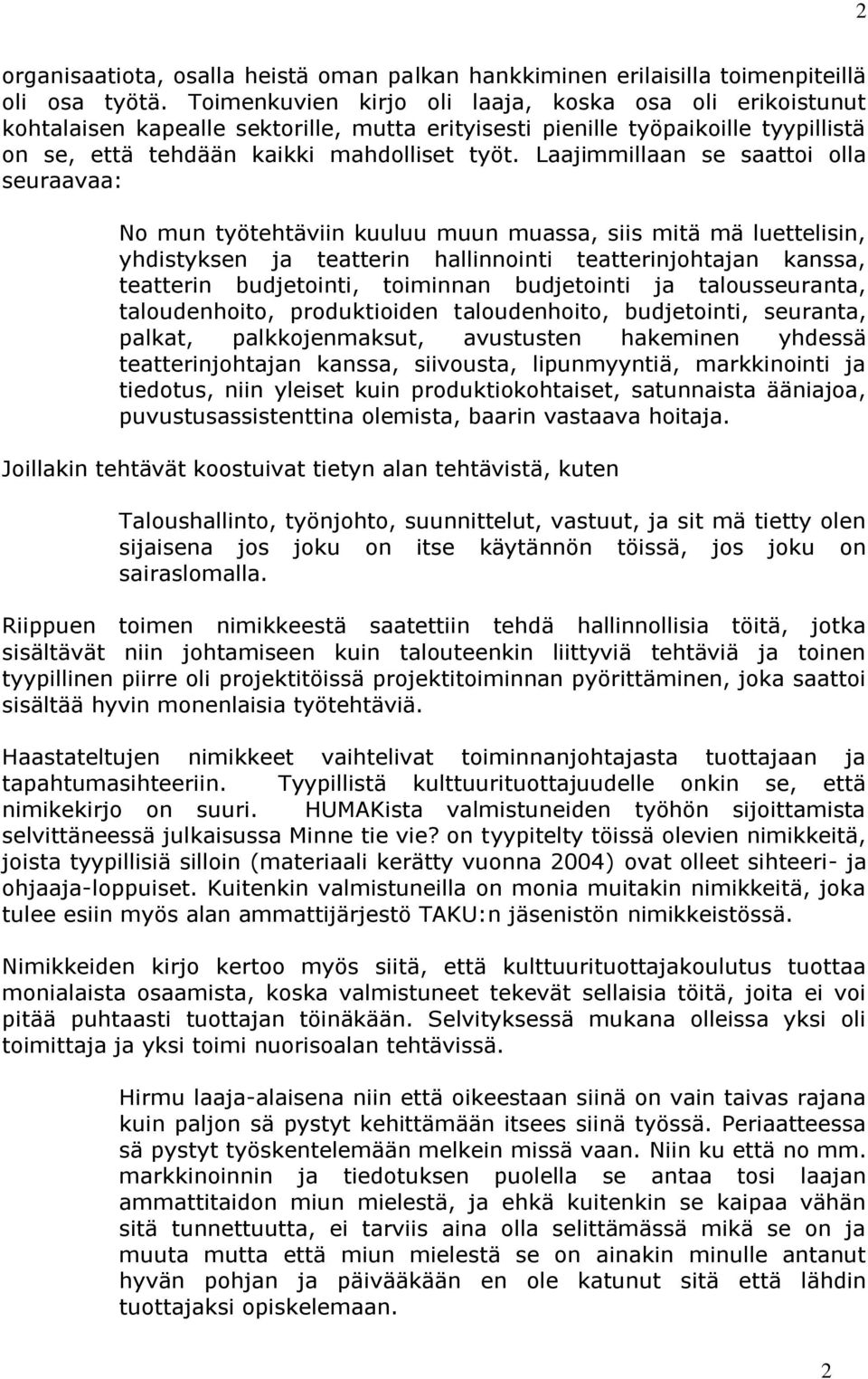 Laajimmillaan se saattoi olla seuraavaa: No mun työtehtäviin kuuluu muun muassa, siis mitä mä luettelisin, yhdistyksen ja teatterin hallinnointi teatterinjohtajan kanssa, teatterin budjetointi,