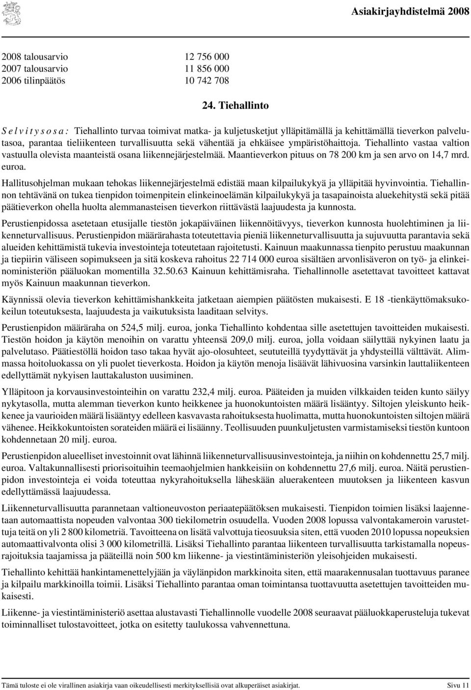 ehkäisee ympäristöhaittoja. Tiehallinto vastaa valtion vastuulla olevista maanteistä osana liikennejärjestelmää. Maantieverkon pituus on 78 200 km ja sen arvo on 14,7 mrd. euroa.