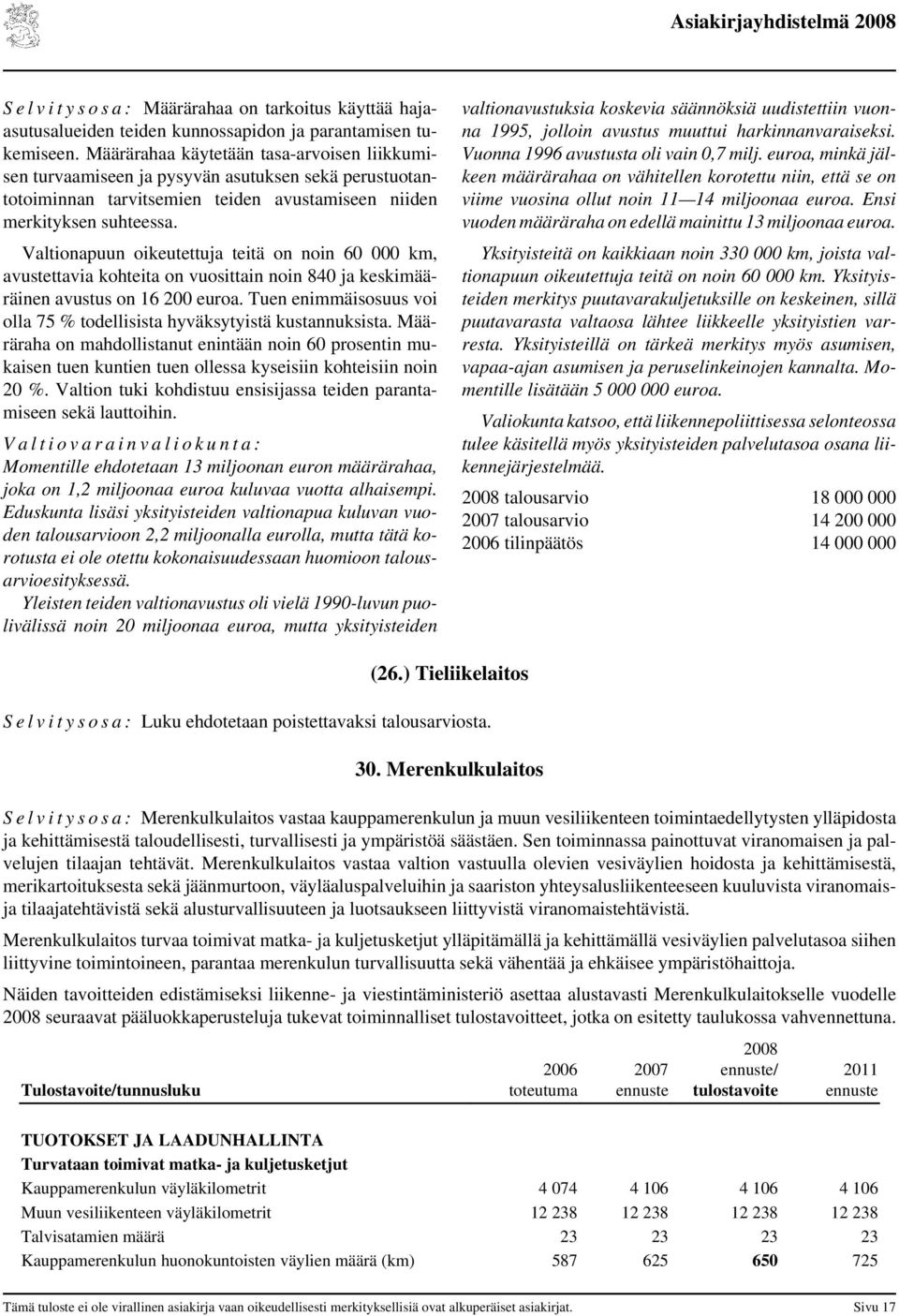 Valtionapuun oikeutettuja teitä on noin 60 000 km, avustettavia kohteita on vuosittain noin 840 ja keskimääräinen avustus on 16 200 euroa.