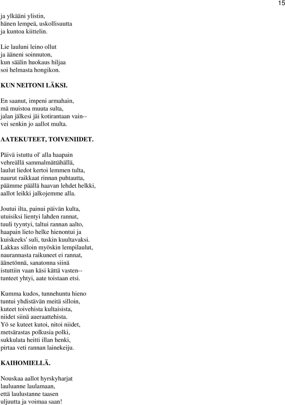 Päivä istuttu ol' alla haapain vehreällä sammalmättähällä, laulut liedot kertoi lemmen tulta, naurut raikkaat rinnan puhtautta, päämme päällä haavan lehdet helkki, aallot leikki jalkojemme alla.