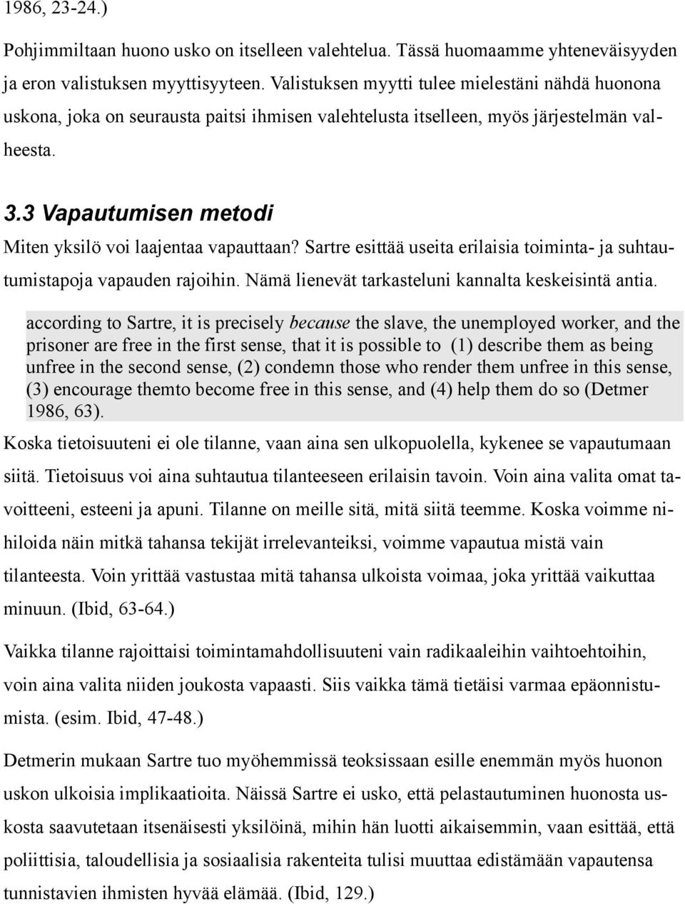 3 Vapautumisen metodi Miten yksilö voi laajentaa vapauttaan? Sartre esittää useita erilaisia toiminta- ja suhtautumistapoja vapauden rajoihin. Nämä lienevät tarkasteluni kannalta keskeisintä antia.