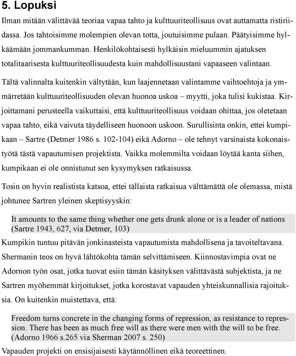 Tältä valinnalta kuitenkin vältytään, kun laajennetaan valintamme vaihtoehtoja ja ymmärretään kulttuuriteollisuuden olevan huonoa uskoa myytti, joka tulisi kukistaa.