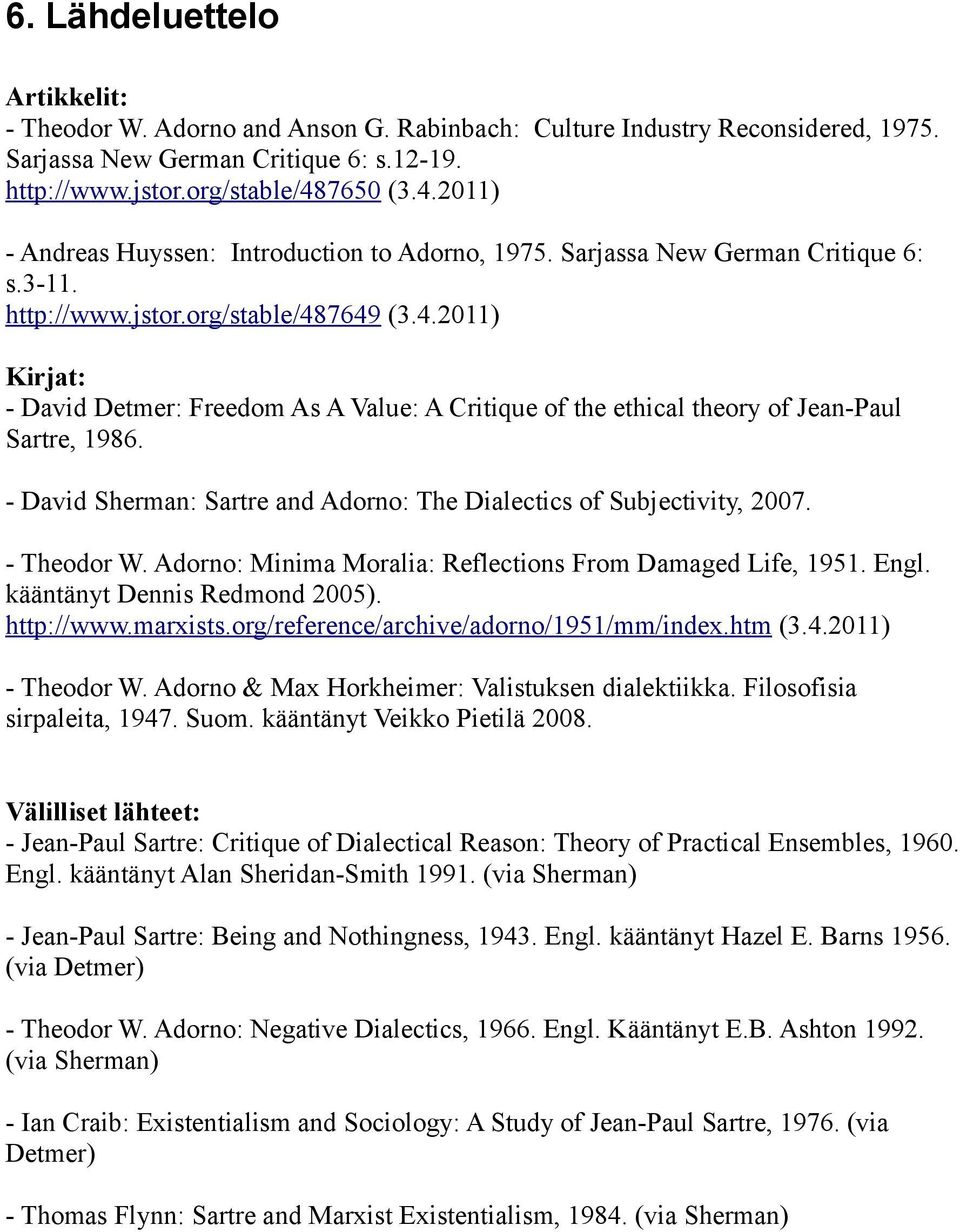 - David Sherman: Sartre and Adorno: The Dialectics of Subjectivity, 2007. - Theodor W. Adorno: Minima Moralia: Reflections From Damaged Life, 1951. Engl. kääntänyt Dennis Redmond 2005). http://www.