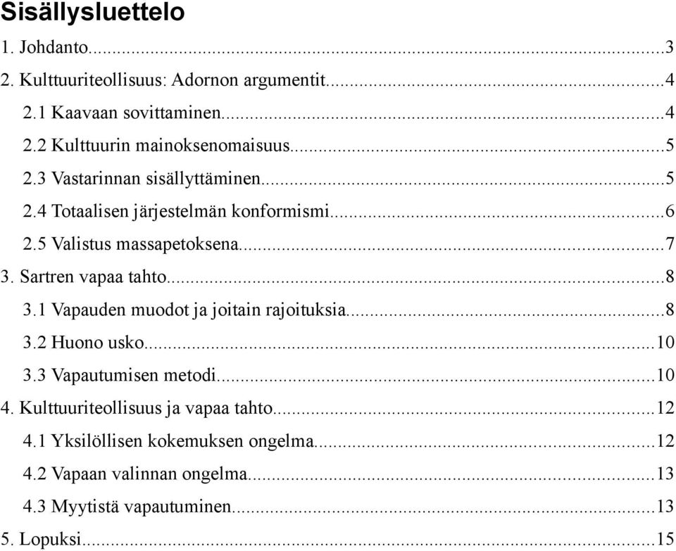 Sartren vapaa tahto...8 3.1 Vapauden muodot ja joitain rajoituksia...8 3.2 Huono usko...10 3.3 Vapautumisen metodi...10 4.