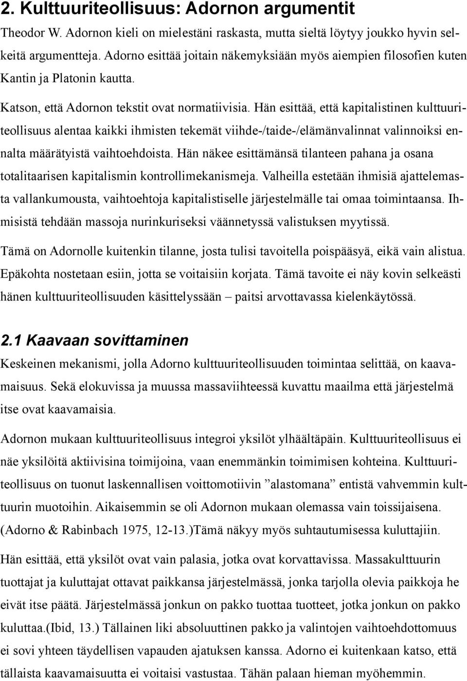 Hän esittää, että kapitalistinen kulttuuriteollisuus alentaa kaikki ihmisten tekemät viihde-/taide-/elämänvalinnat valinnoiksi ennalta määrätyistä vaihtoehdoista.