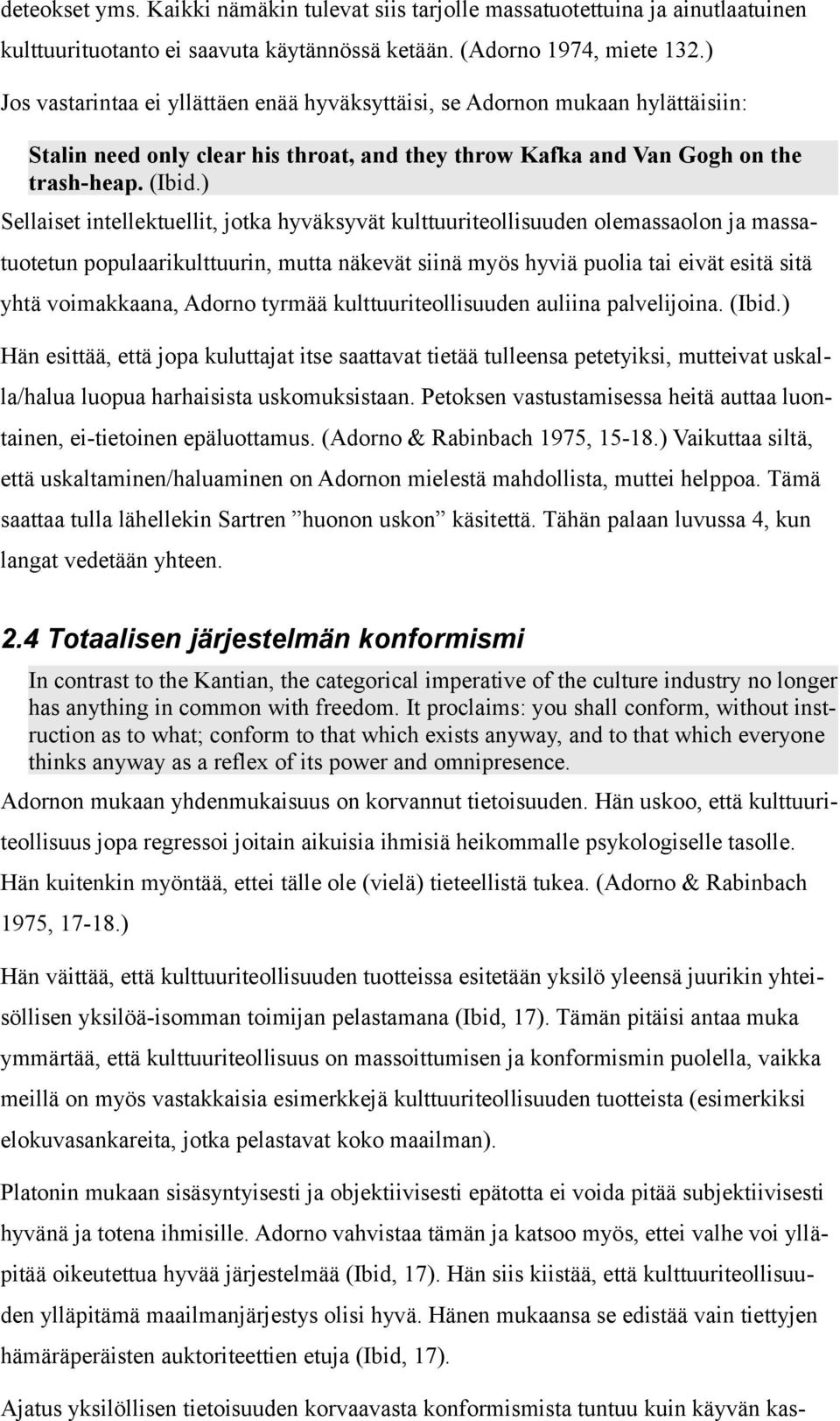 ) Sellaiset intellektuellit, jotka hyväksyvät kulttuuriteollisuuden olemassaolon ja massatuotetun populaarikulttuurin, mutta näkevät siinä myös hyviä puolia tai eivät esitä sitä yhtä voimakkaana,