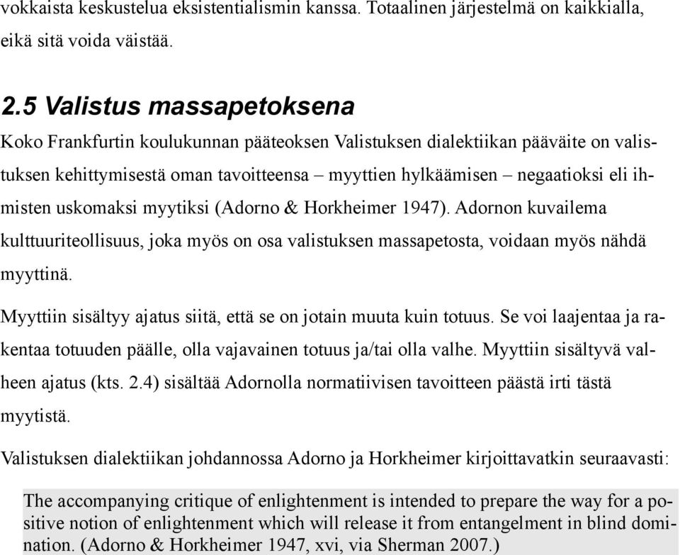 uskomaksi myytiksi (Adorno & Horkheimer 1947). Adornon kuvailema kulttuuriteollisuus, joka myös on osa valistuksen massapetosta, voidaan myös nähdä myyttinä.