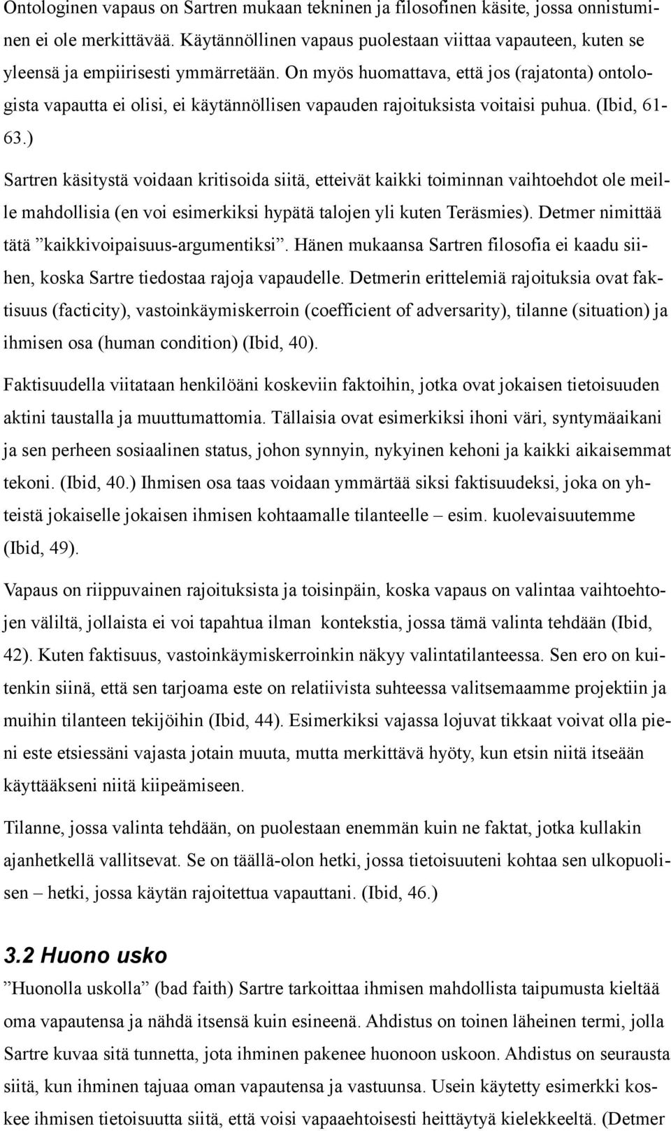 On myös huomattava, että jos (rajatonta) ontologista vapautta ei olisi, ei käytännöllisen vapauden rajoituksista voitaisi puhua. (Ibid, 61-63.