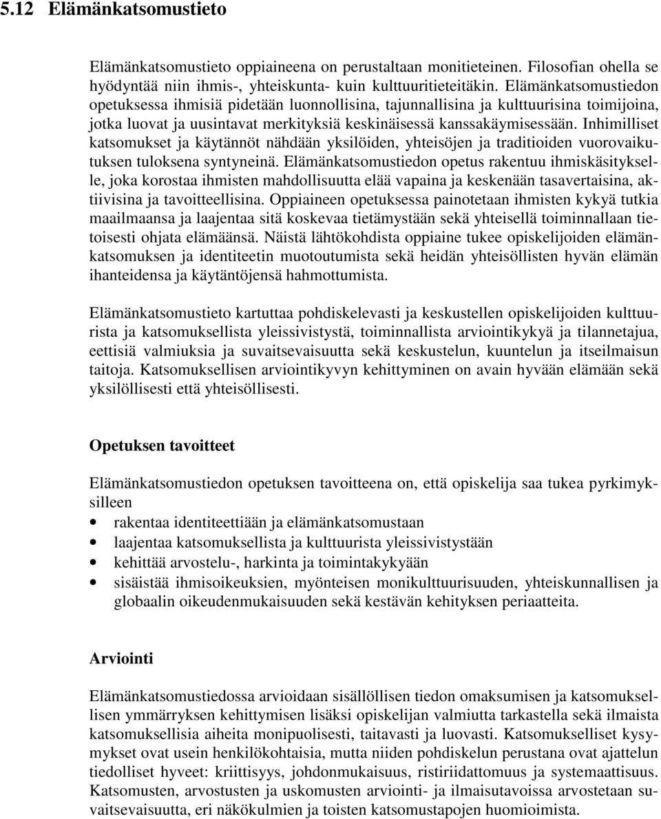 Inhimilliset katsomukset ja käytännöt nähdään yksilöiden, yhteisöjen ja traditioiden vuorovaikutuksen tuloksena syntyneinä.