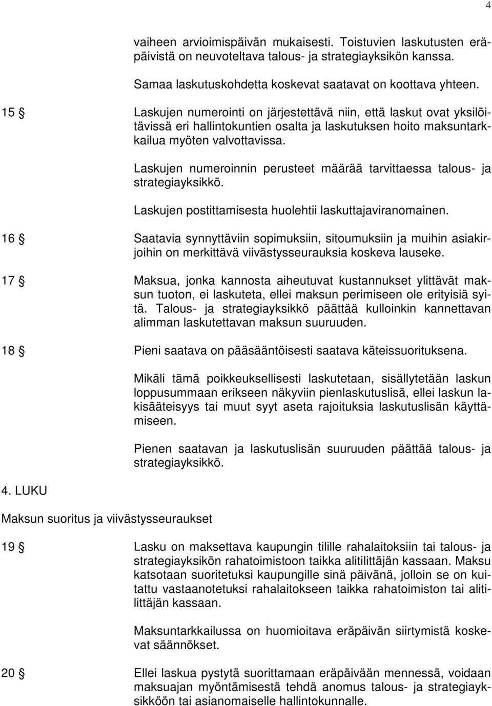 Laskujen numeroinnin perusteet määrää tarvittaessa talous- ja strategiayksikkö. Laskujen postittamisesta huolehtii laskuttajaviranomainen.