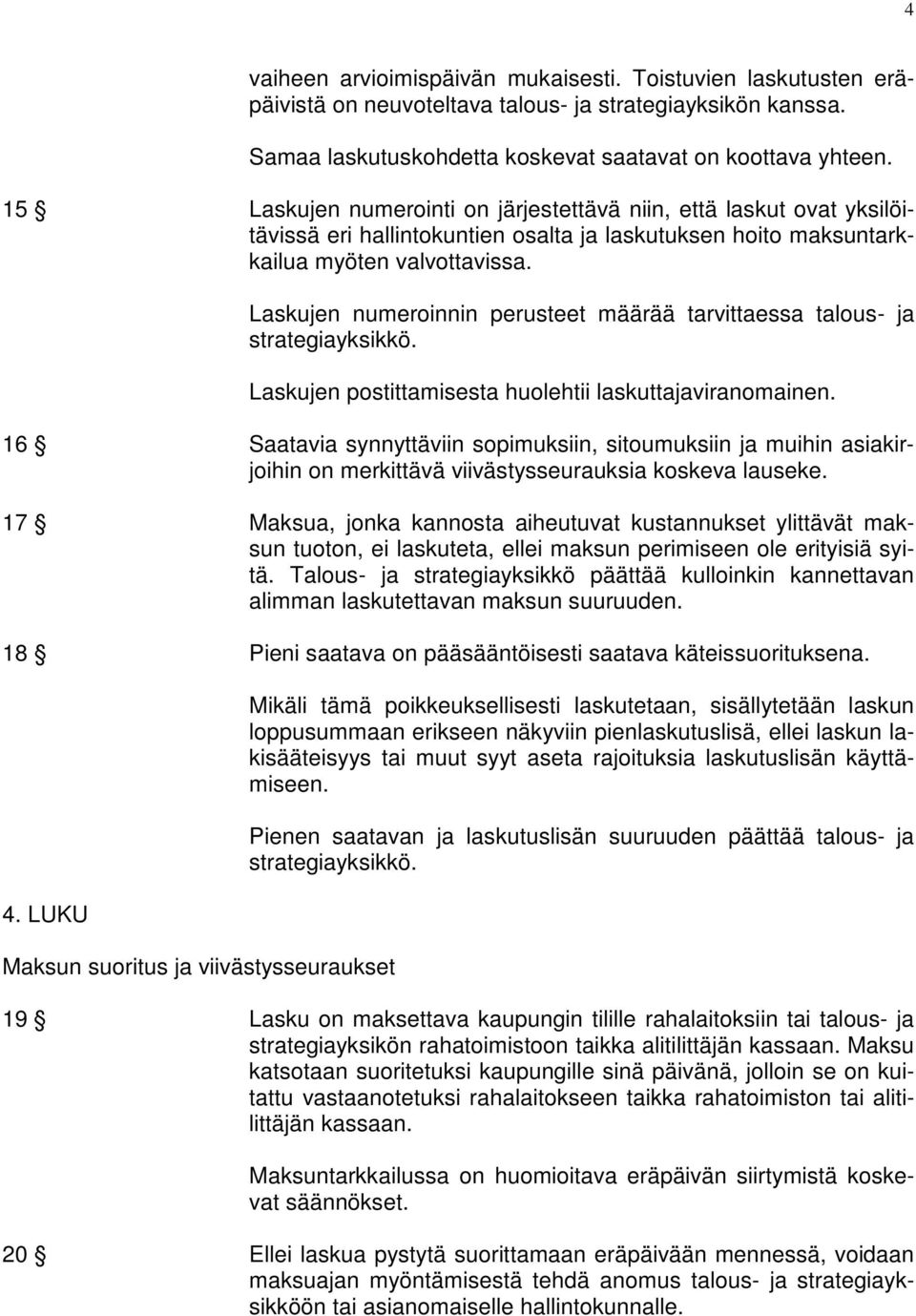 Laskujen numeroinnin perusteet määrää tarvittaessa talous- ja strategiayksikkö. Laskujen postittamisesta huolehtii laskuttajaviranomainen.