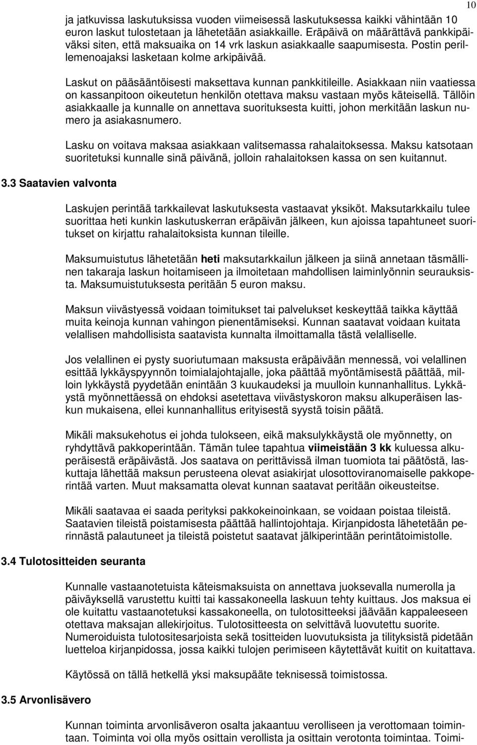 Laskut on pääsääntöisesti maksettava kunnan pankkitileille. Asiakkaan niin vaatiessa on kassanpitoon oikeutetun henkilön otettava maksu vastaan myös käteisellä.