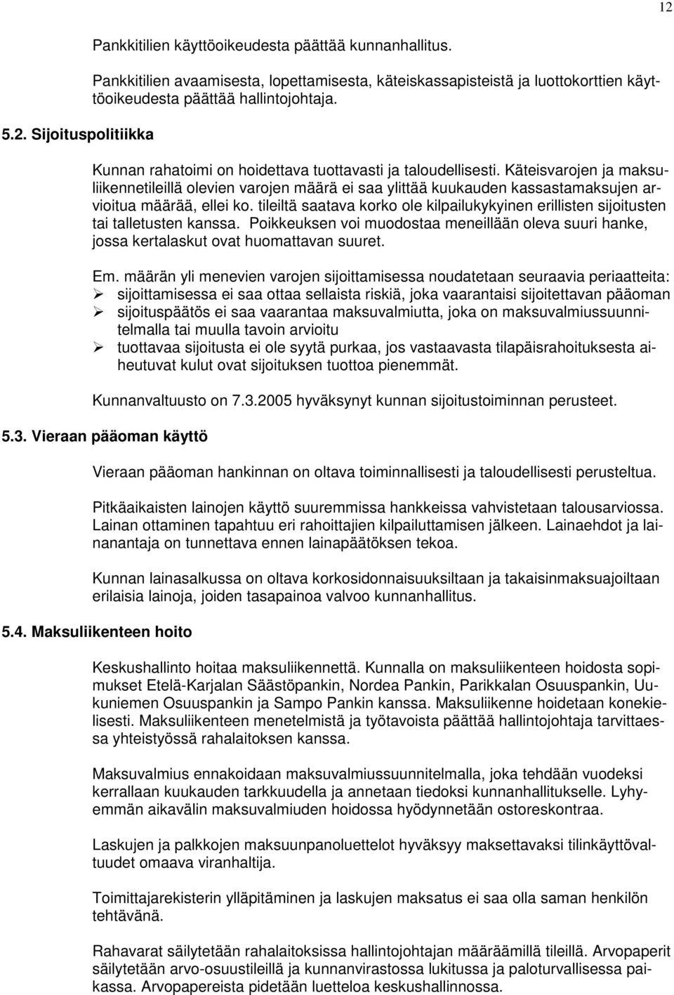 Käteisvarojen ja maksuliikennetileillä olevien varojen määrä ei saa ylittää kuukauden kassastamaksujen arvioitua määrää, ellei ko.