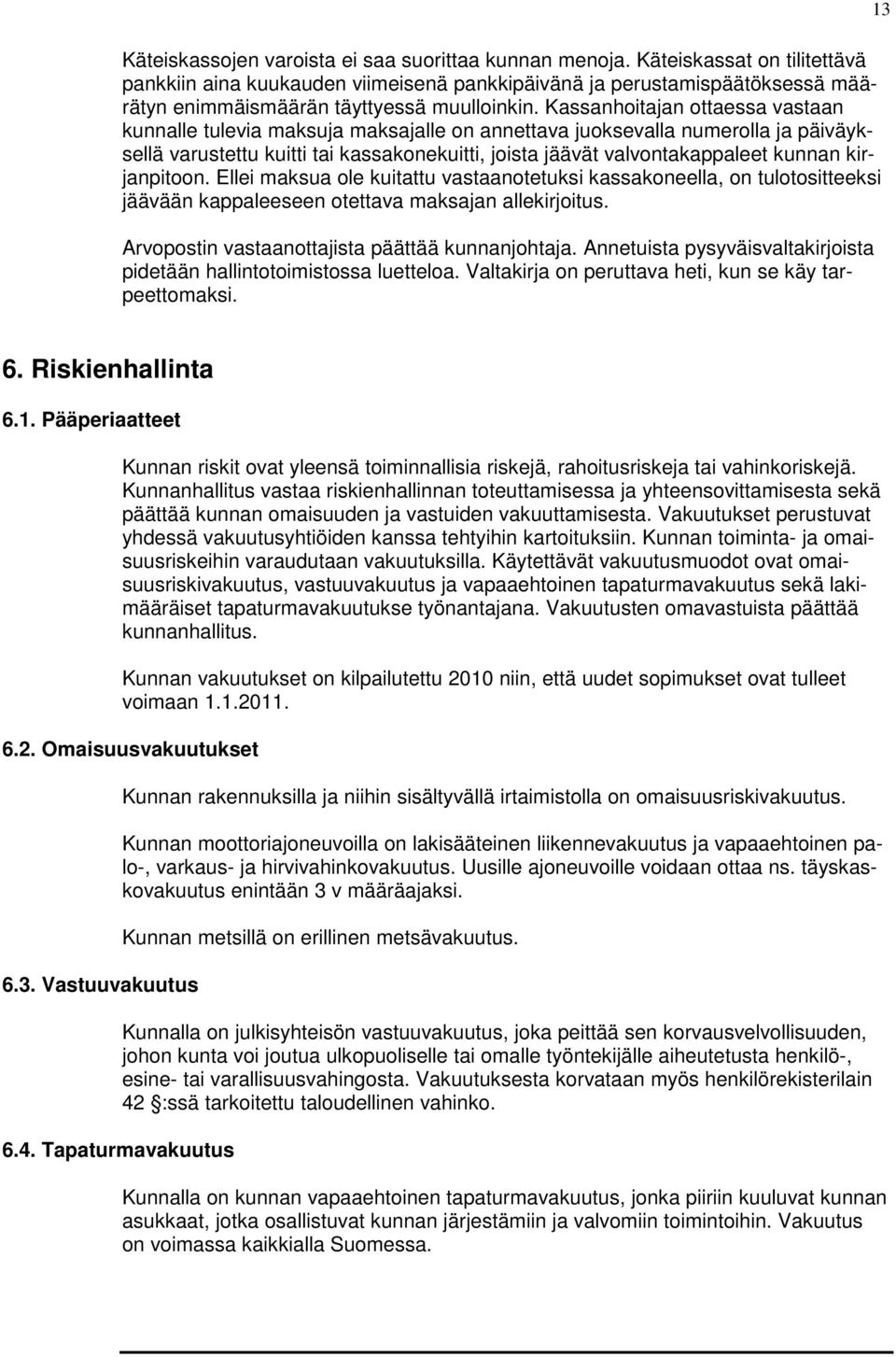 Kassanhoitajan ottaessa vastaan kunnalle tulevia maksuja maksajalle on annettava juoksevalla numerolla ja päiväyksellä varustettu kuitti tai kassakonekuitti, joista jäävät valvontakappaleet kunnan