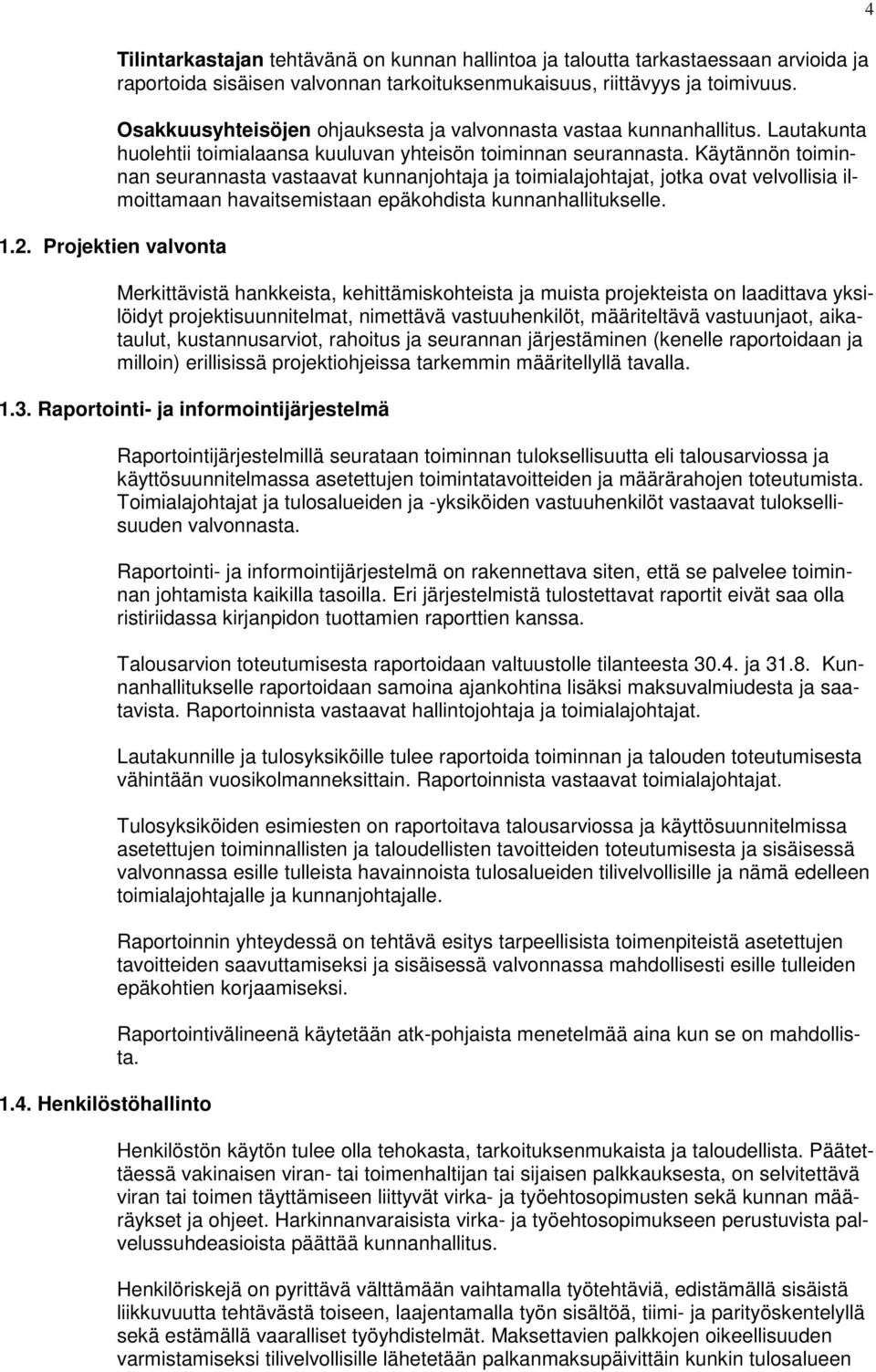Käytännön toiminnan seurannasta vastaavat kunnanjohtaja ja toimialajohtajat, jotka ovat velvollisia ilmoittamaan havaitsemistaan epäkohdista kunnanhallitukselle.