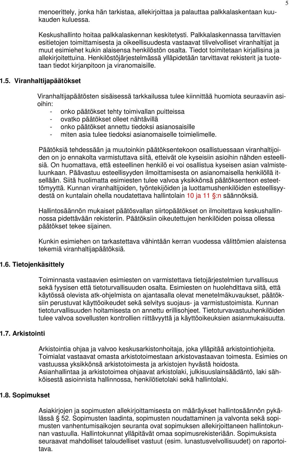 Tiedot toimitetaan kirjallisina ja allekirjoitettuina. Henkilöstöjärjestelmässä ylläpidetään tarvittavat rekisterit ja tuotetaan tiedot kirjanpitoon ja viranomaisille. 1.5. Viranhaltijapäätökset 1.6.