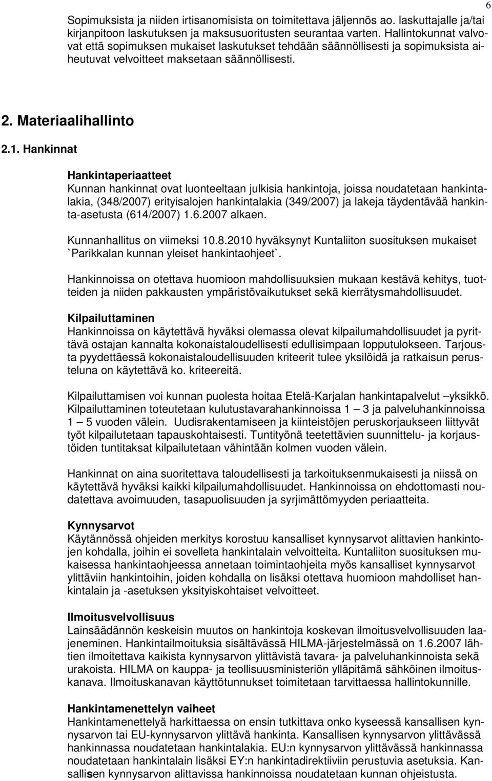 Hankinnat Hankintaperiaatteet Kunnan hankinnat ovat luonteeltaan julkisia hankintoja, joissa noudatetaan hankintalakia, (348/2007) erityisalojen hankintalakia (349/2007) ja lakeja täydentävää