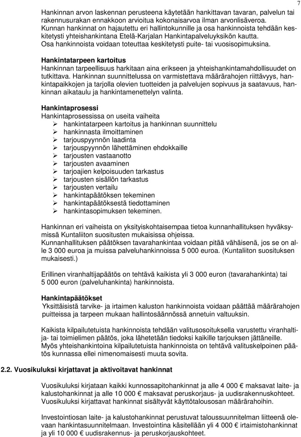Osa hankinnoista voidaan toteuttaa keskitetysti puite- tai vuosisopimuksina. Hankintatarpeen kartoitus Hankinnan tarpeellisuus harkitaan aina erikseen ja yhteishankintamahdollisuudet on tutkittava.