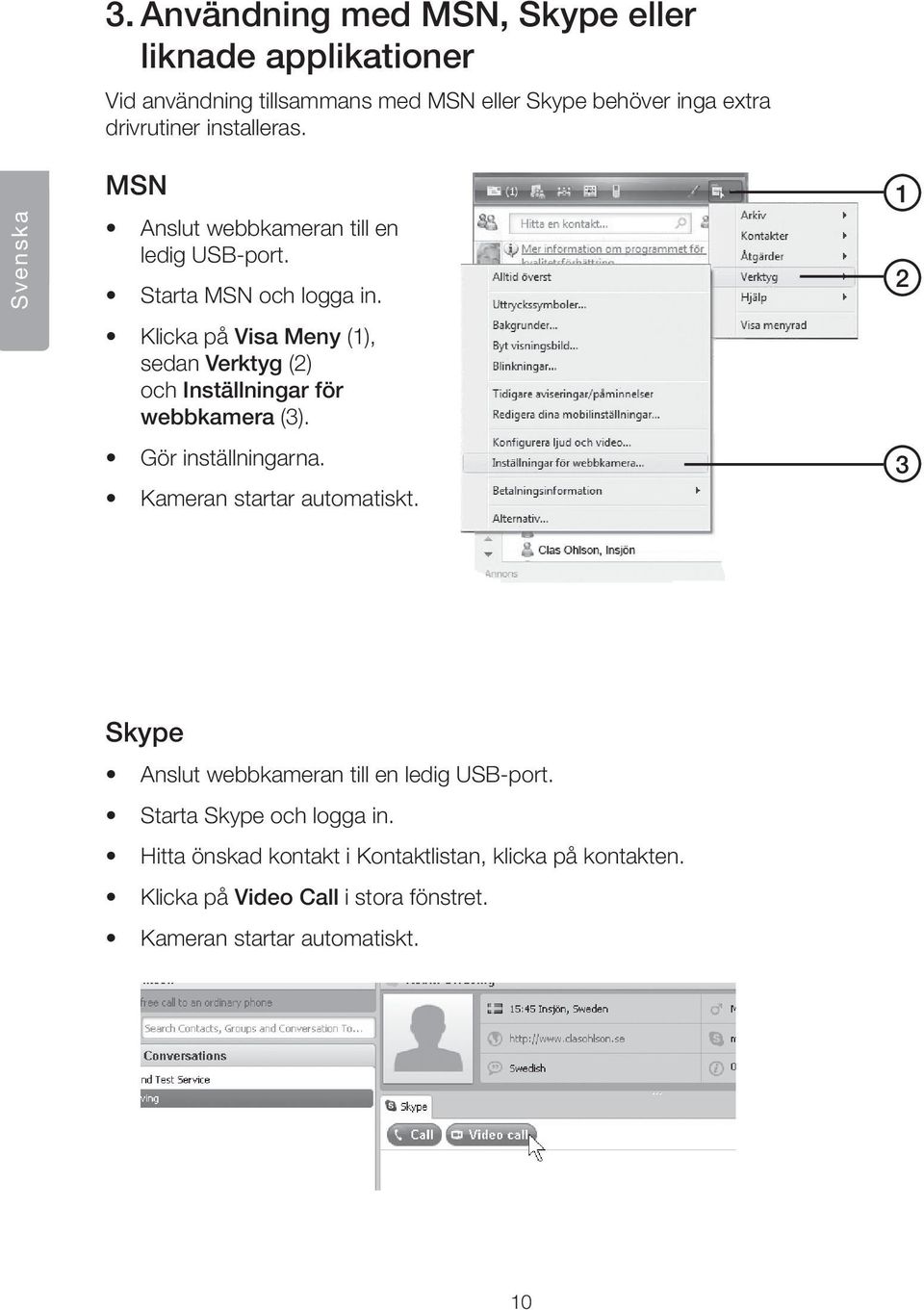 Klicka på Visa Meny (1), sedan Verktyg (2) och Inställningar för webbkamera (3). Gör inställningarna. Kameran startar automatiskt.