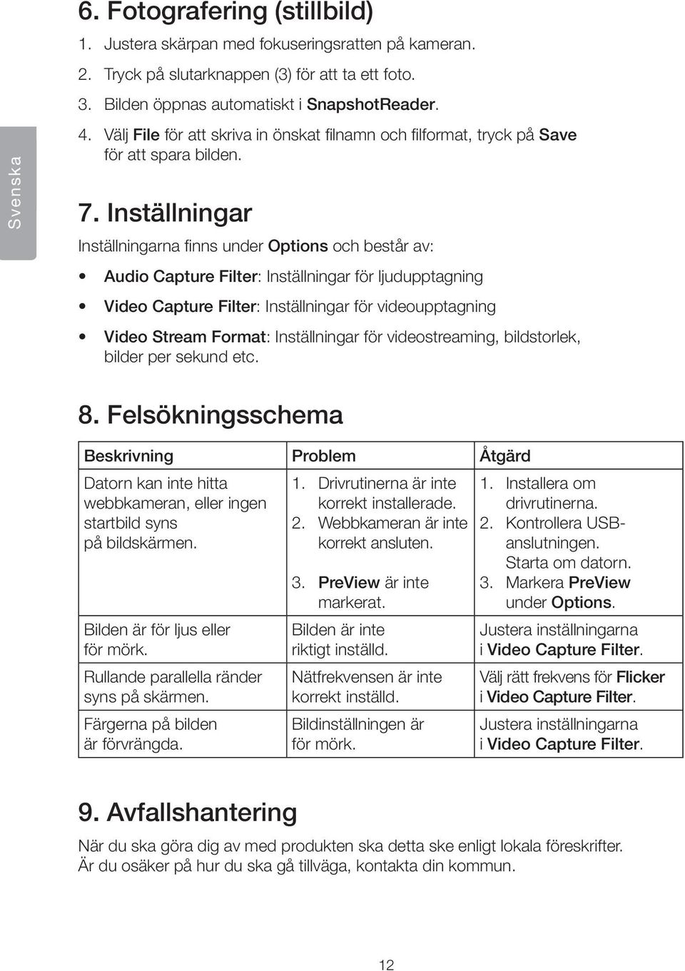 Inställningar Inställningarna finns under Options och består av: Audio Capture Filter: Inställningar för ljudupptagning Video Capture Filter: Inställningar för videoupptagning Video Stream Format: