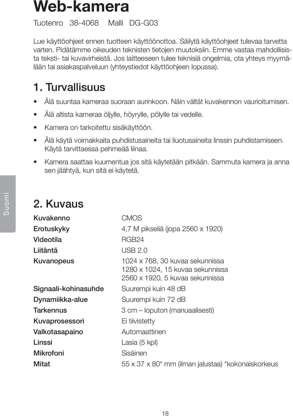 Turvallisuus Älä suuntaa kameraa suoraan aurinkoon. Näin vältät kuvakennon vaurioitumisen. Älä altista kameraa öljylle, höyrylle, pölylle tai vedelle. Kamera on tarkoitettu sisäkäyttöön.