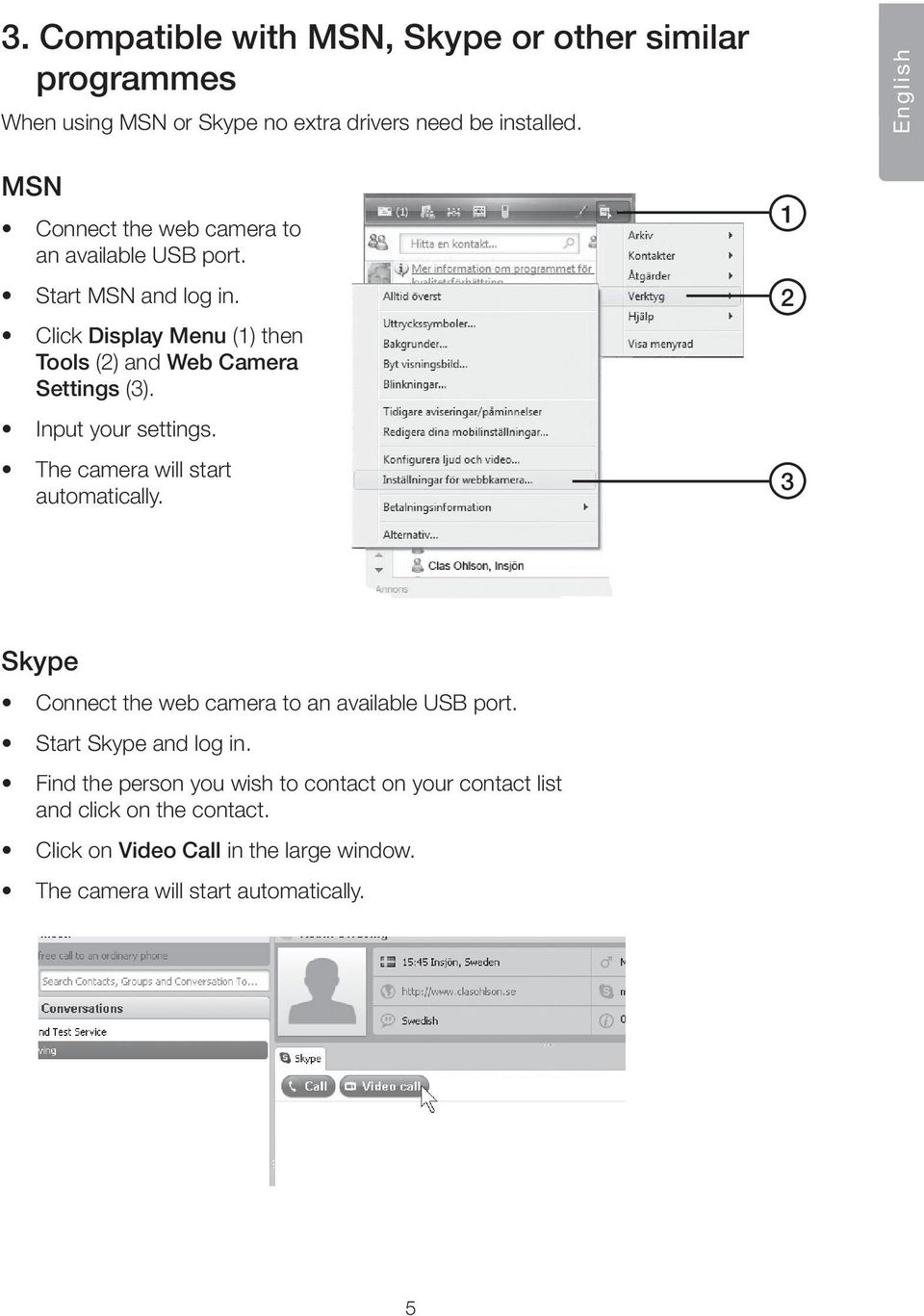 Click Display Menu (1) then Tools (2) and Web Camera Settings (3). Input your settings. The camera will start automatically.