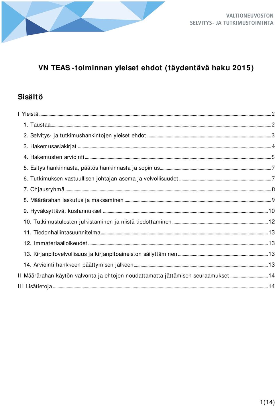 Määrärahan laskutus ja maksaminen... 9 9. Hyväksyttävät kustannukset... 10 10. Tutkimustulosten julkistaminen ja niistä tiedottaminen... 12 11. Tiedonhallintasuunnitelma... 13 12.