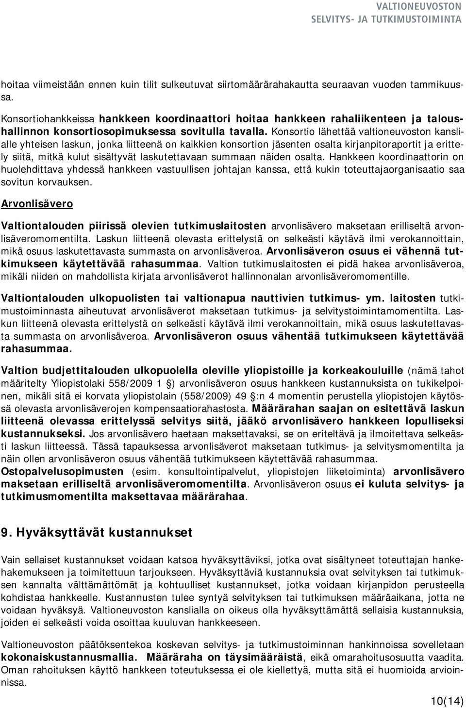 Konsortio lähettää valtioneuvoston kanslialle yhteisen laskun, jonka liitteenä on kaikkien konsortion jäsenten osalta kirjanpitoraportit ja erittely siitä, mitkä kulut sisältyvät laskutettavaan