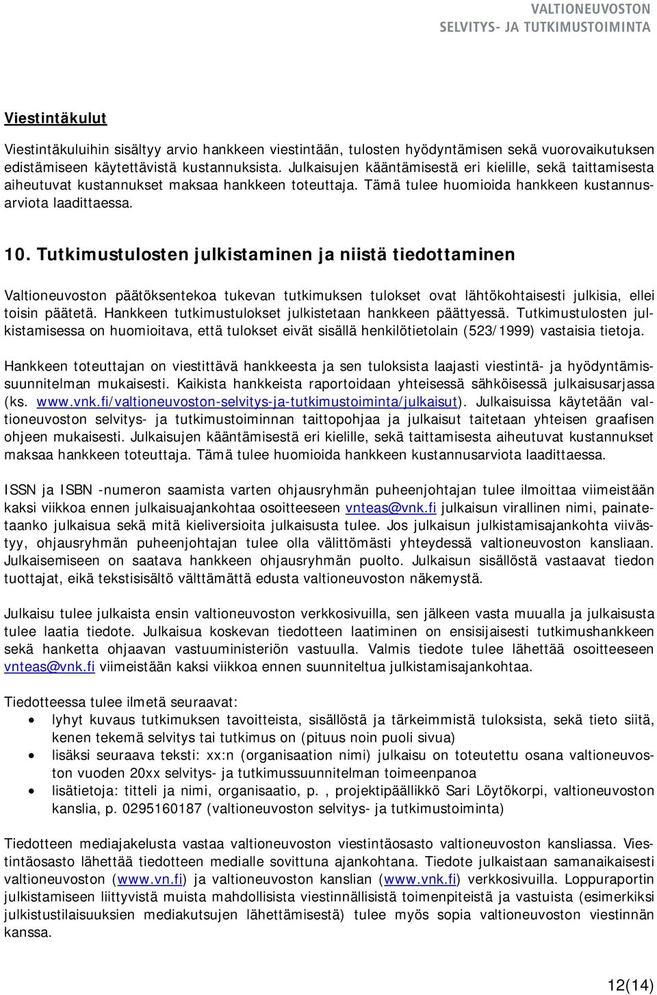 Tutkimustulosten julkistaminen ja niistä tiedottaminen Valtioneuvoston päätöksentekoa tukevan tutkimuksen tulokset ovat lähtökohtaisesti julkisia, ellei toisin päätetä.