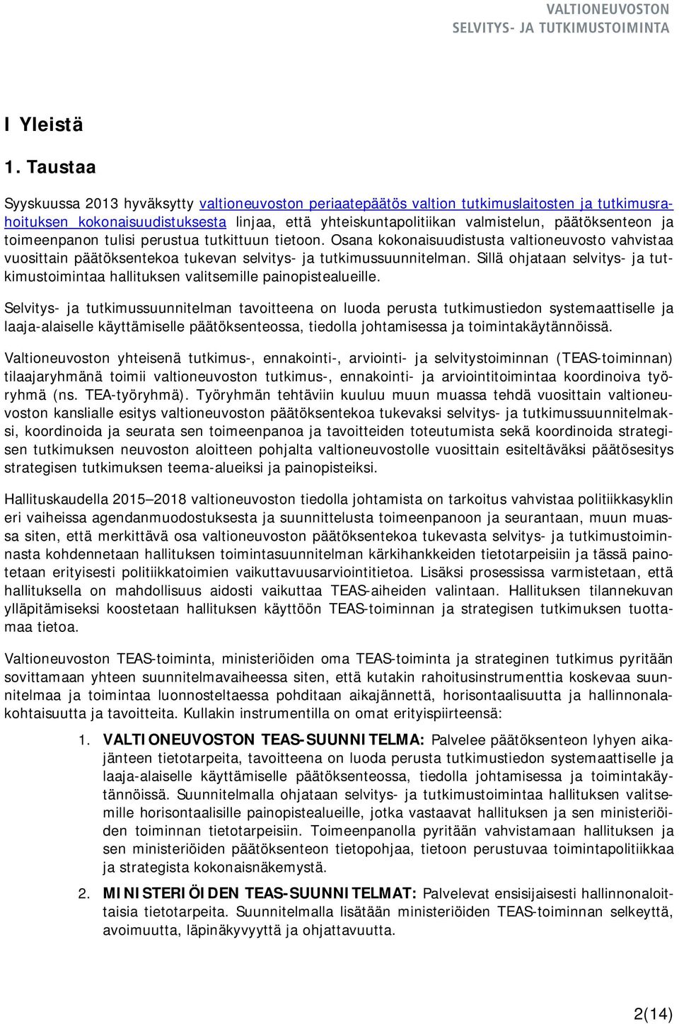 ja toimeenpanon tulisi perustua tutkittuun tietoon. Osana kokonaisuudistusta valtioneuvosto vahvistaa vuosittain päätöksentekoa tukevan selvitys- ja tutkimussuunnitelman.