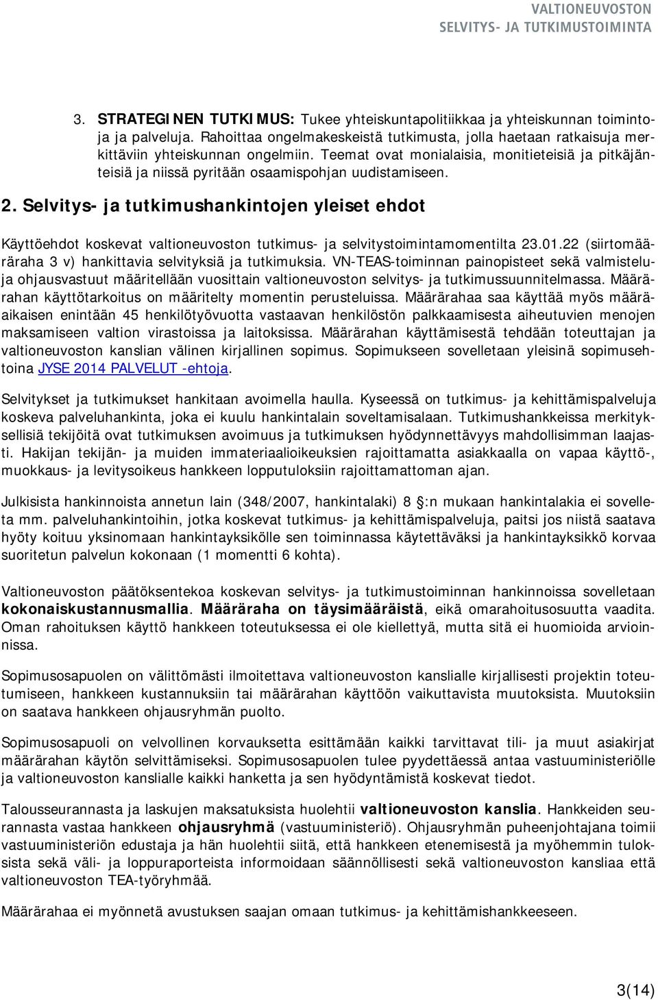 Selvitys- ja tutkimushankintojen yleiset ehdot Käyttöehdot koskevat valtioneuvoston tutkimus- ja selvitystoimintamomentilta 23.01.22 (siirtomääräraha 3 v) hankittavia selvityksiä ja tutkimuksia.